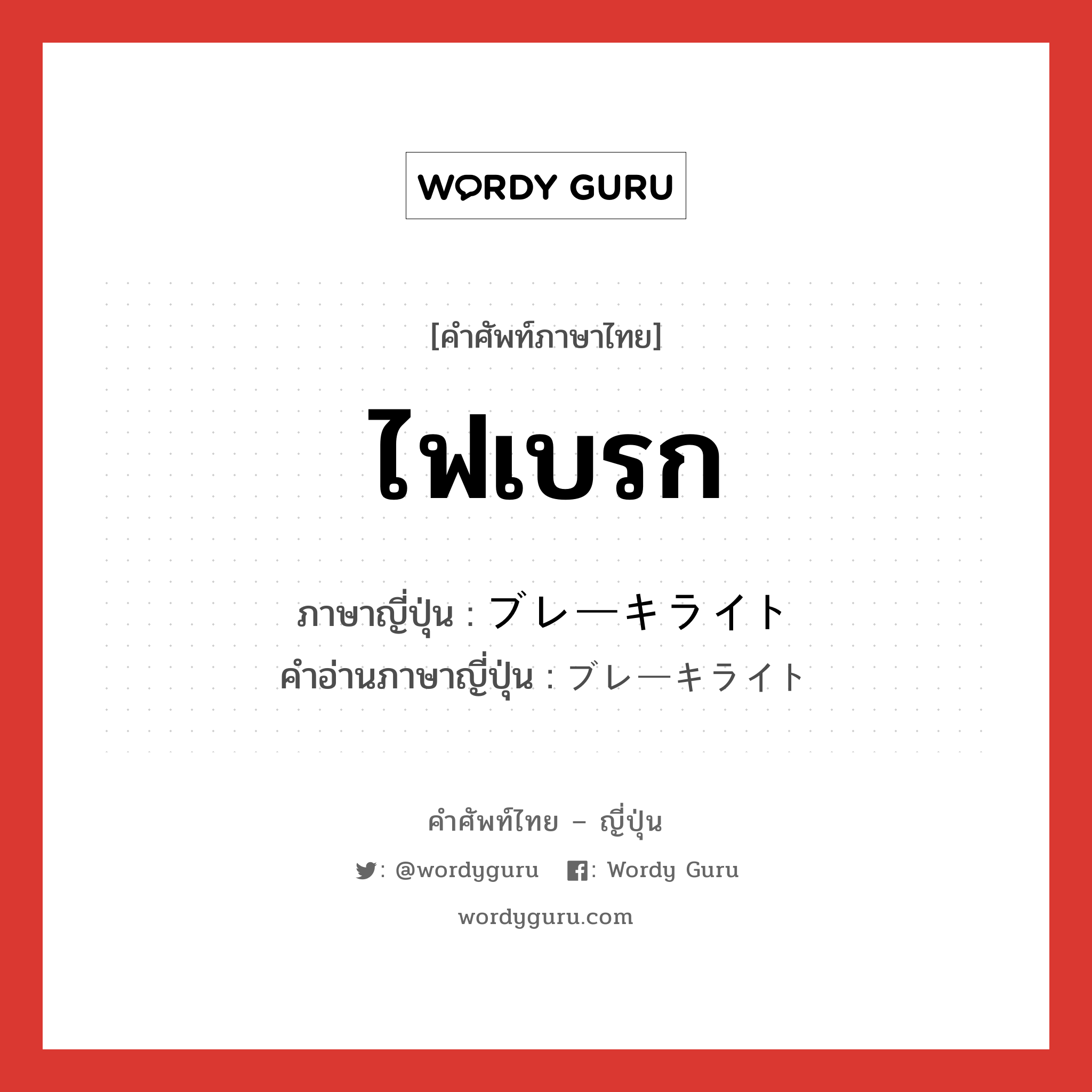 ไฟเบรก ภาษาญี่ปุ่นคืออะไร, คำศัพท์ภาษาไทย - ญี่ปุ่น ไฟเบรก ภาษาญี่ปุ่น ブレーキライト คำอ่านภาษาญี่ปุ่น ブレーキライト หมวด n หมวด n