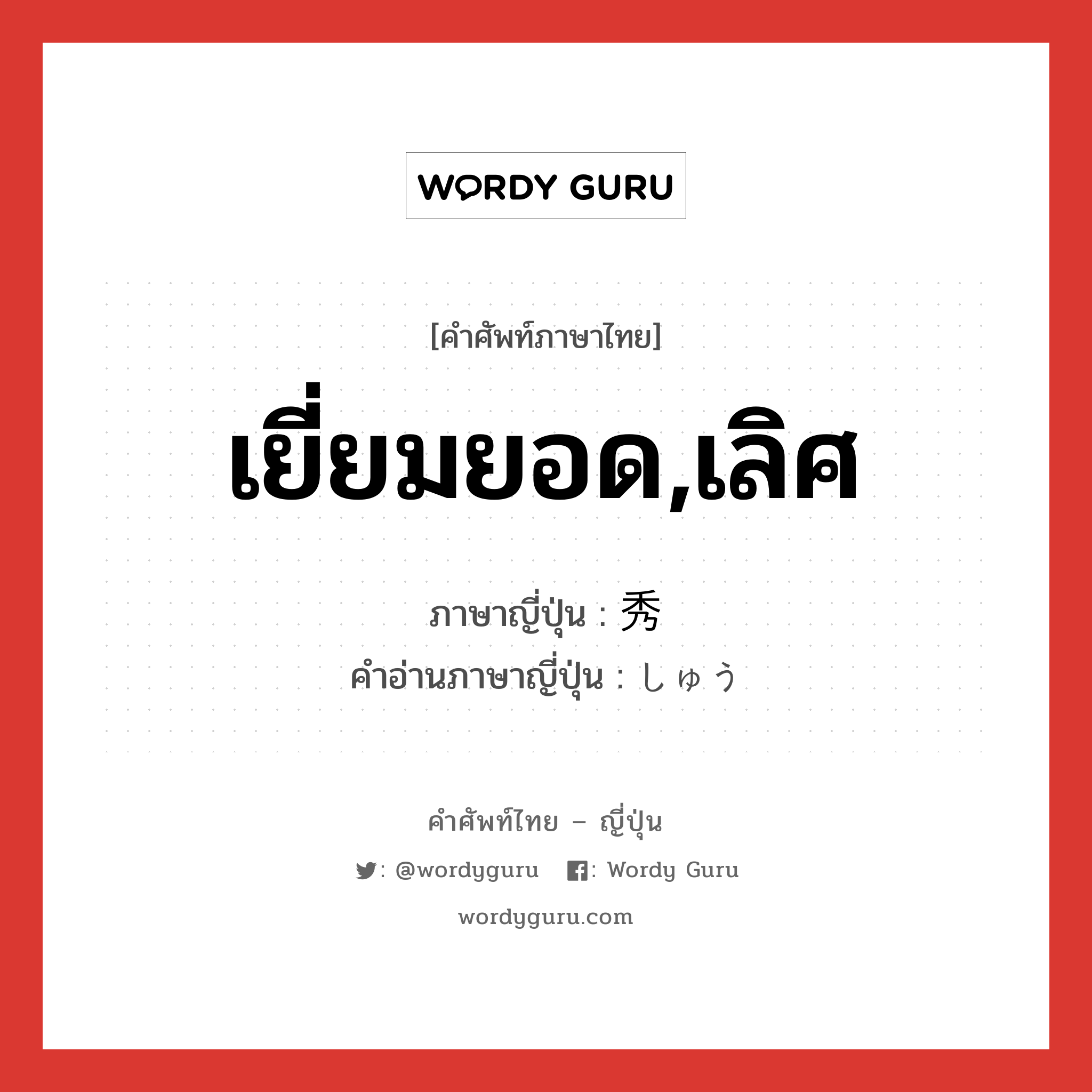 เยี่ยมยอด,เลิศ ภาษาญี่ปุ่นคืออะไร, คำศัพท์ภาษาไทย - ญี่ปุ่น เยี่ยมยอด,เลิศ ภาษาญี่ปุ่น 秀 คำอ่านภาษาญี่ปุ่น しゅう หมวด n หมวด n