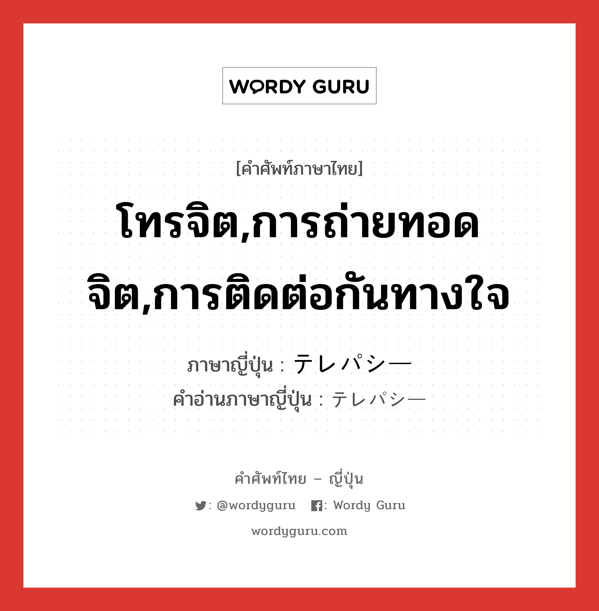 โทรจิต,การถ่ายทอดจิต,การติดต่อกันทางใจ ภาษาญี่ปุ่นคืออะไร, คำศัพท์ภาษาไทย - ญี่ปุ่น โทรจิต,การถ่ายทอดจิต,การติดต่อกันทางใจ ภาษาญี่ปุ่น テレパシー คำอ่านภาษาญี่ปุ่น テレパシー หมวด n หมวด n