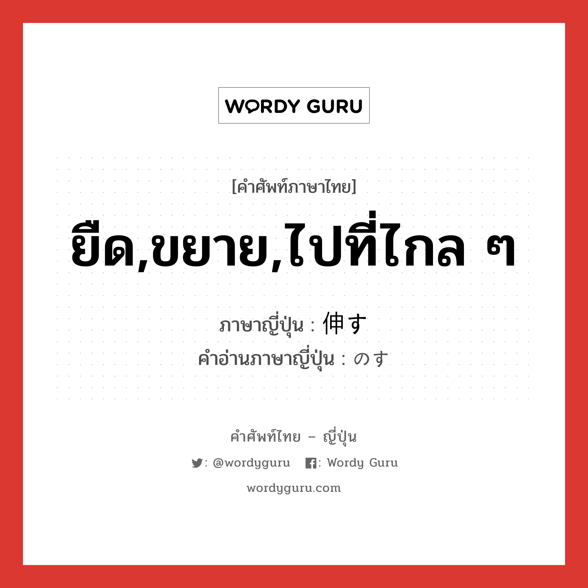 ยืด,ขยาย,ไปที่ไกล ๆ ภาษาญี่ปุ่นคืออะไร, คำศัพท์ภาษาไทย - ญี่ปุ่น ยืด,ขยาย,ไปที่ไกล ๆ ภาษาญี่ปุ่น 伸す คำอ่านภาษาญี่ปุ่น のす หมวด v5s หมวด v5s