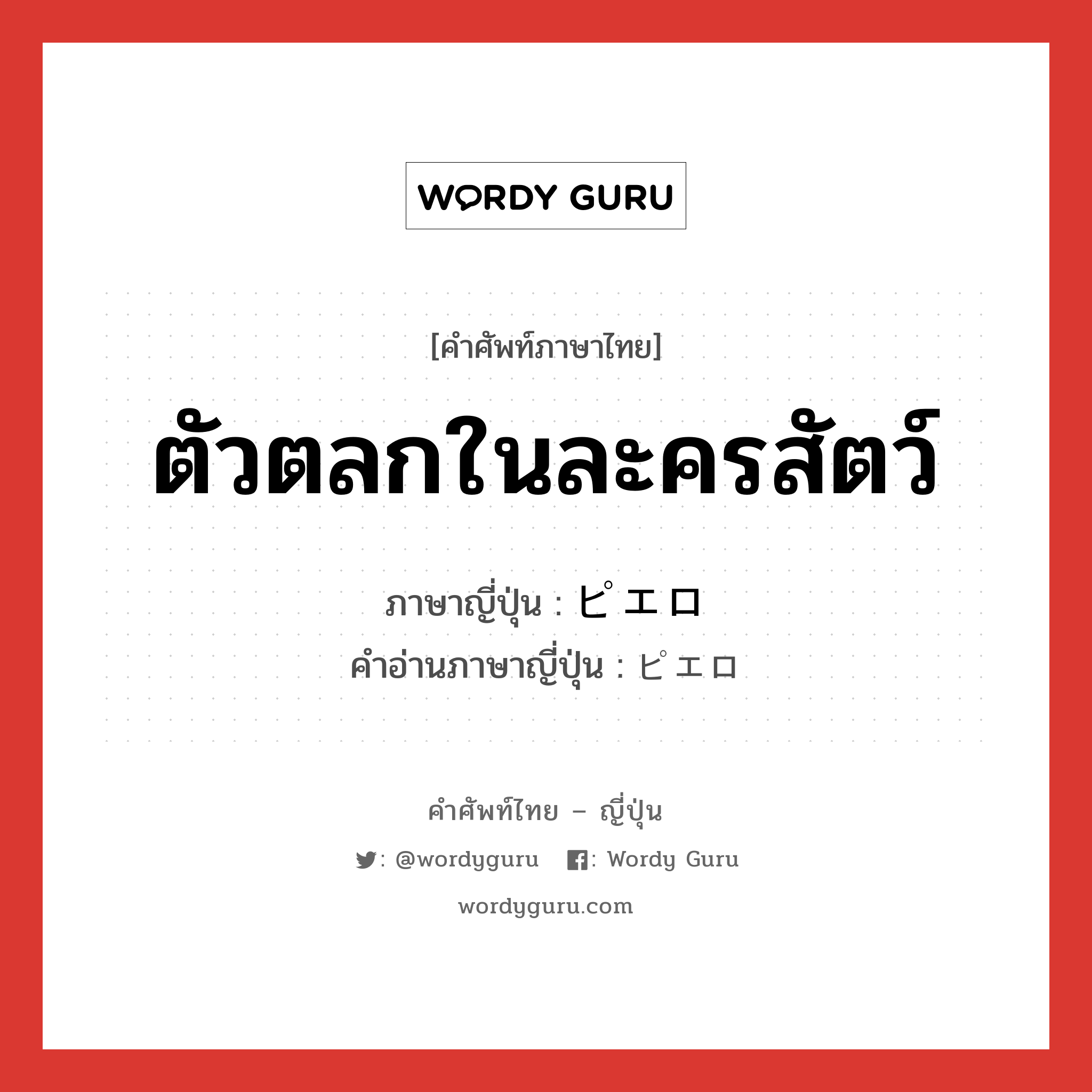 ตัวตลกในละครสัตว์ ภาษาญี่ปุ่นคืออะไร, คำศัพท์ภาษาไทย - ญี่ปุ่น ตัวตลกในละครสัตว์ ภาษาญี่ปุ่น ピエロ คำอ่านภาษาญี่ปุ่น ピエロ หมวด n หมวด n