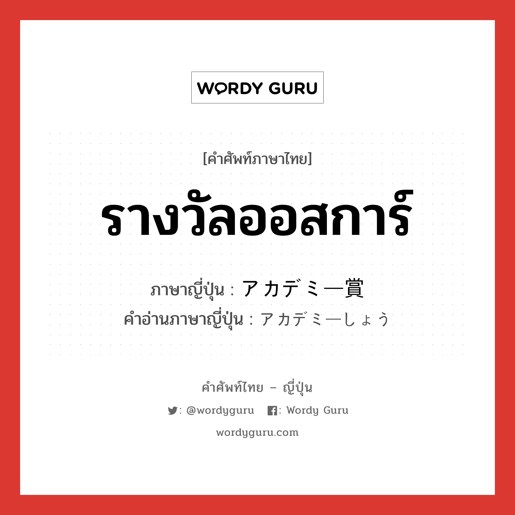 รางวัลออสการ์ ภาษาญี่ปุ่นคืออะไร, คำศัพท์ภาษาไทย - ญี่ปุ่น รางวัลออสการ์ ภาษาญี่ปุ่น アカデミー賞 คำอ่านภาษาญี่ปุ่น アカデミーしょう หมวด n หมวด n