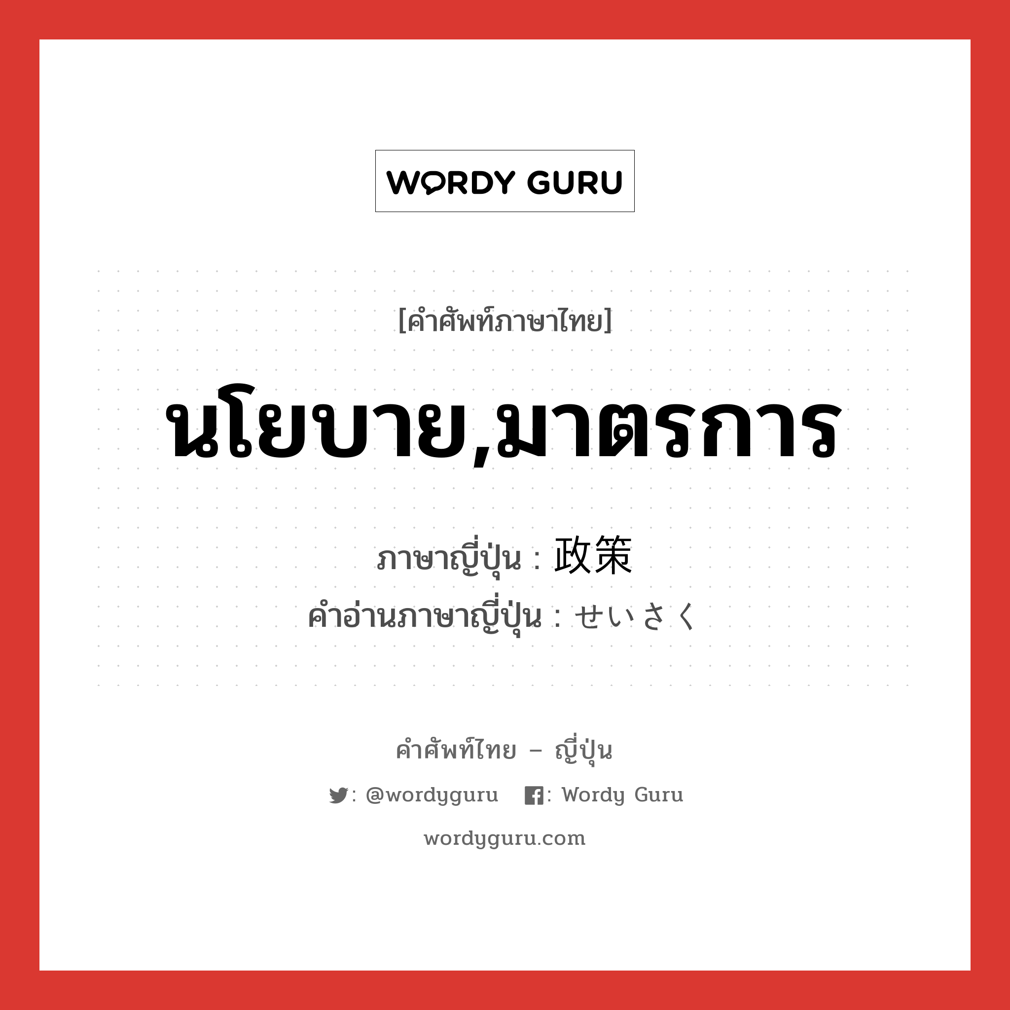 นโยบาย,มาตรการ ภาษาญี่ปุ่นคืออะไร, คำศัพท์ภาษาไทย - ญี่ปุ่น นโยบาย,มาตรการ ภาษาญี่ปุ่น 政策 คำอ่านภาษาญี่ปุ่น せいさく หมวด n หมวด n