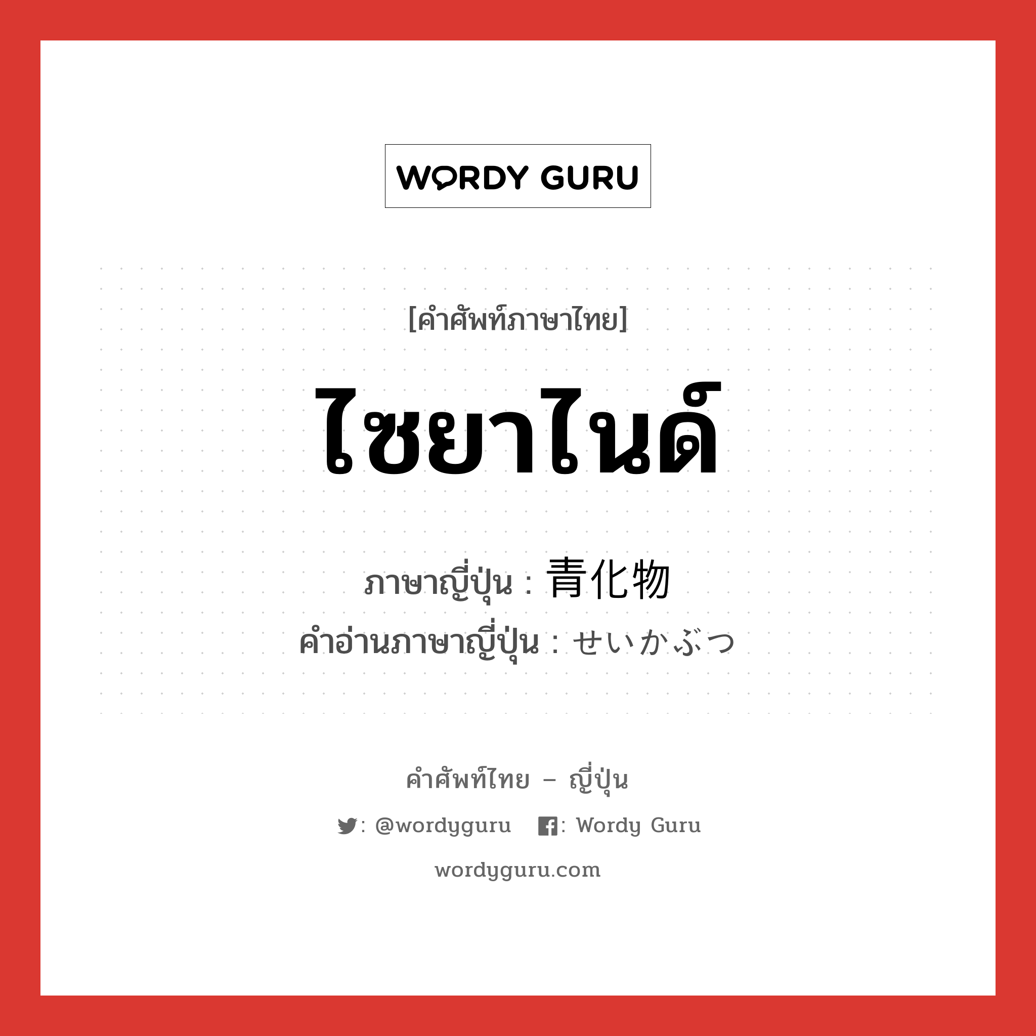 ไซยาไนด์ ภาษาญี่ปุ่นคืออะไร, คำศัพท์ภาษาไทย - ญี่ปุ่น ไซยาไนด์ ภาษาญี่ปุ่น 青化物 คำอ่านภาษาญี่ปุ่น せいかぶつ หมวด n หมวด n