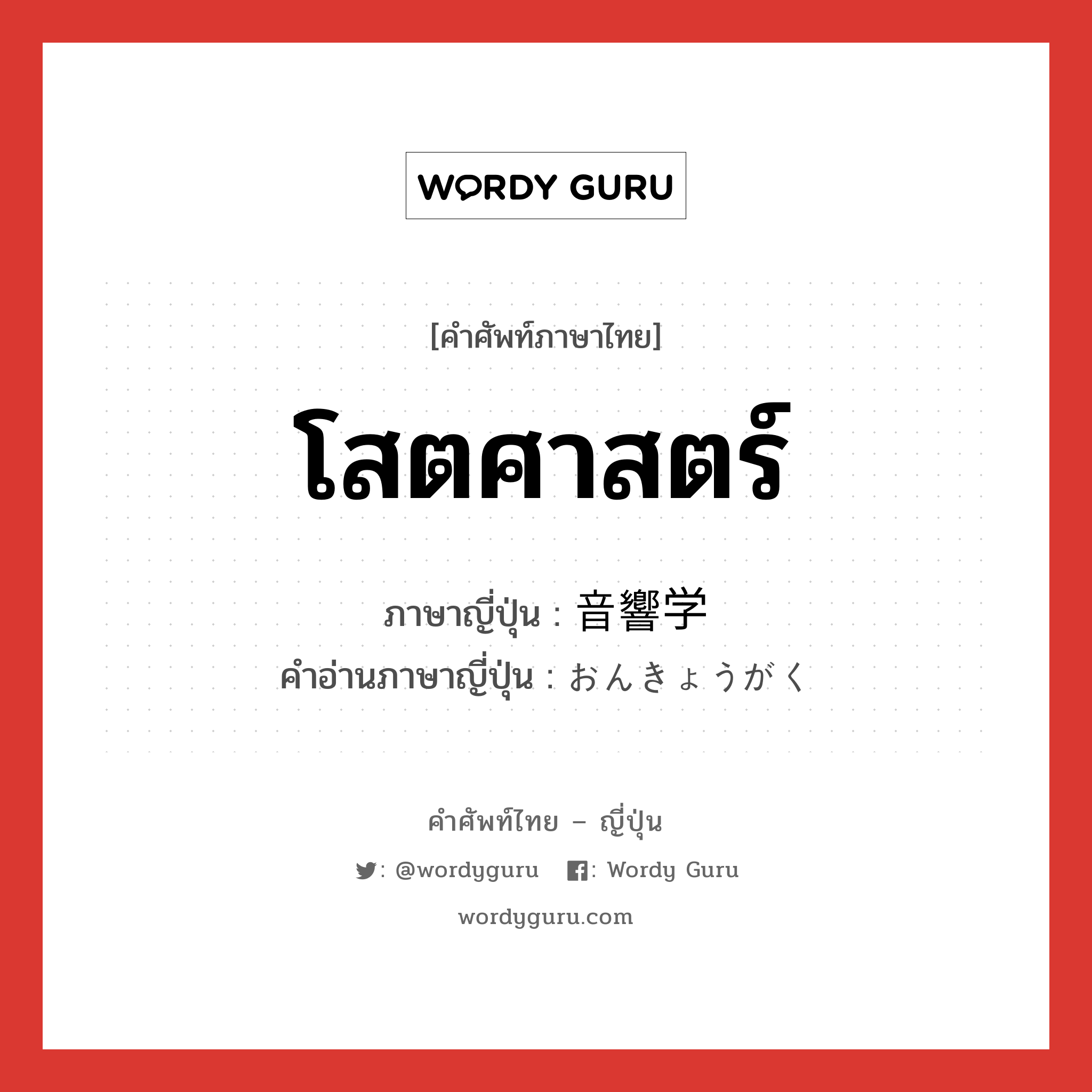 โสตศาสตร์ ภาษาญี่ปุ่นคืออะไร, คำศัพท์ภาษาไทย - ญี่ปุ่น โสตศาสตร์ ภาษาญี่ปุ่น 音響学 คำอ่านภาษาญี่ปุ่น おんきょうがく หมวด n หมวด n