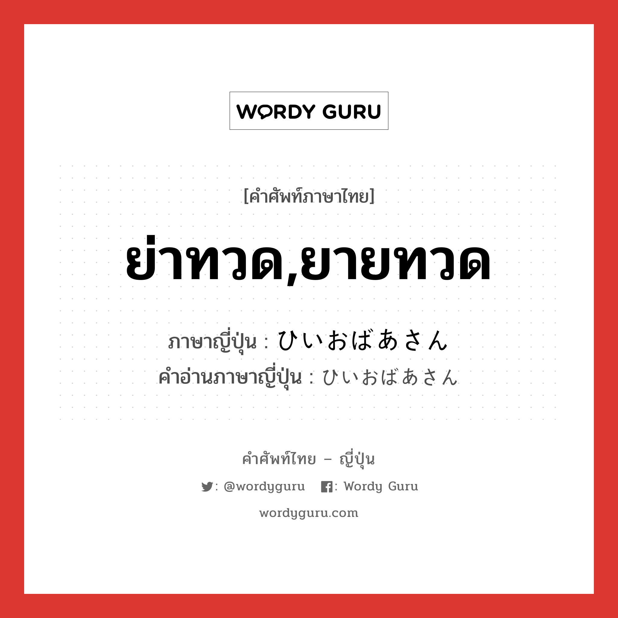 ย่าทวด,ยายทวด ภาษาญี่ปุ่นคืออะไร, คำศัพท์ภาษาไทย - ญี่ปุ่น ย่าทวด,ยายทวด ภาษาญี่ปุ่น ひいおばあさん คำอ่านภาษาญี่ปุ่น ひいおばあさん หมวด n หมวด n