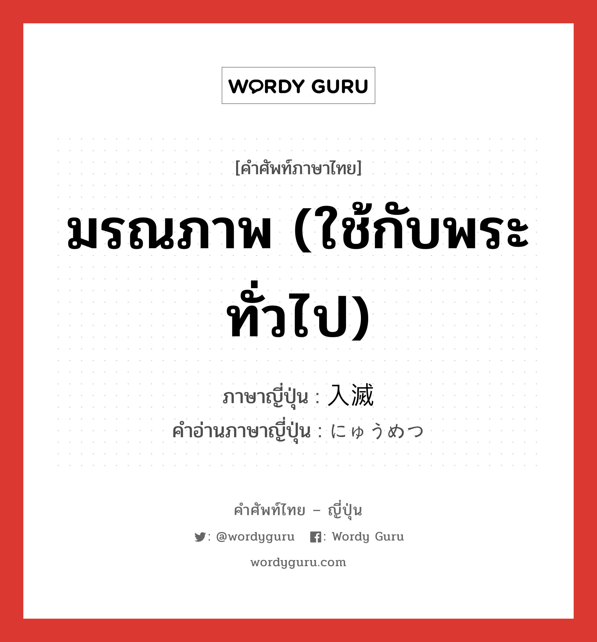 มรณภาพ (ใช้กับพระทั่วไป) ภาษาญี่ปุ่นคืออะไร, คำศัพท์ภาษาไทย - ญี่ปุ่น มรณภาพ (ใช้กับพระทั่วไป) ภาษาญี่ปุ่น 入滅 คำอ่านภาษาญี่ปุ่น にゅうめつ หมวด n หมวด n