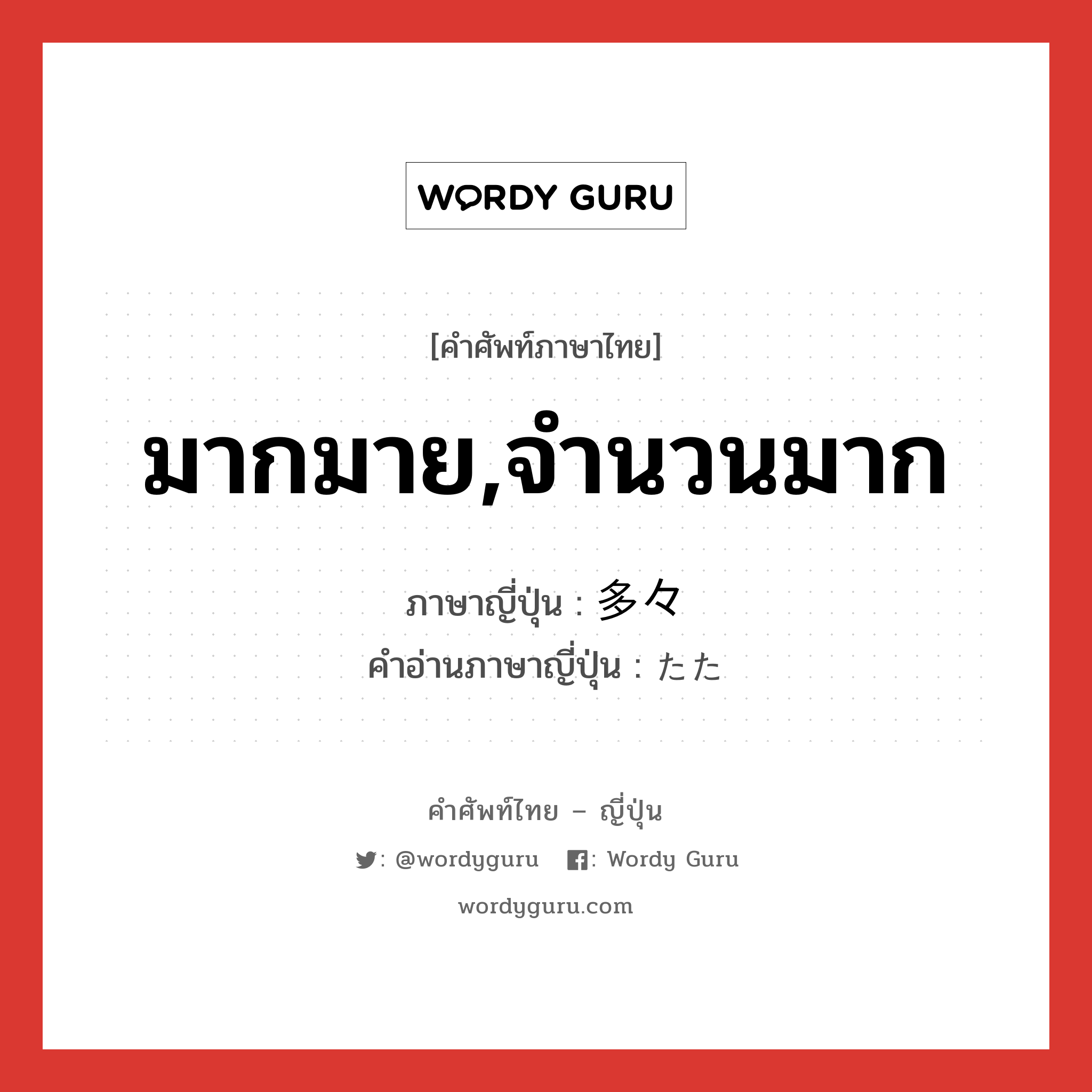 มากมาย,จำนวนมาก ภาษาญี่ปุ่นคืออะไร, คำศัพท์ภาษาไทย - ญี่ปุ่น มากมาย,จำนวนมาก ภาษาญี่ปุ่น 多々 คำอ่านภาษาญี่ปุ่น たた หมวด adv หมวด adv