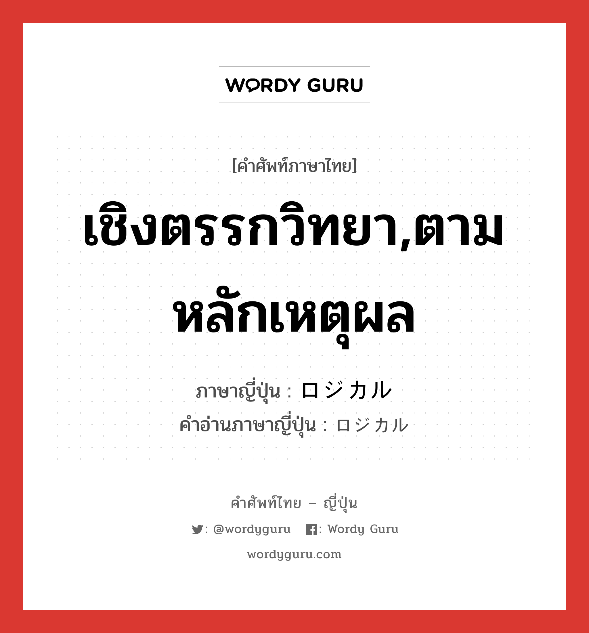 เชิงตรรกวิทยา,ตามหลักเหตุผล ภาษาญี่ปุ่นคืออะไร, คำศัพท์ภาษาไทย - ญี่ปุ่น เชิงตรรกวิทยา,ตามหลักเหตุผล ภาษาญี่ปุ่น ロジカル คำอ่านภาษาญี่ปุ่น ロジカル หมวด adj-na หมวด adj-na