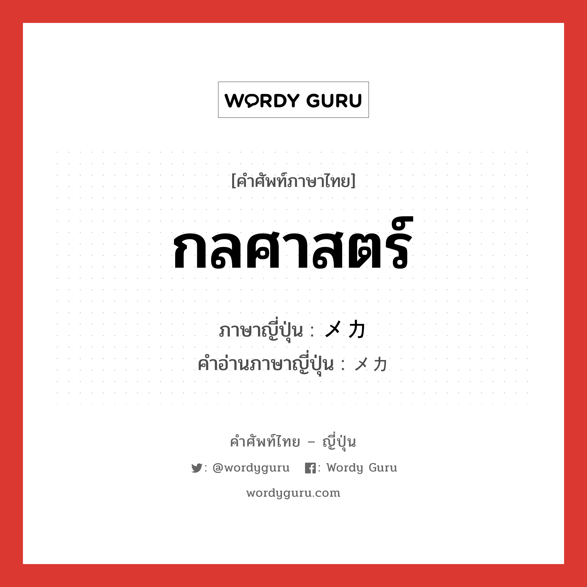 กลศาสตร์ ภาษาญี่ปุ่นคืออะไร, คำศัพท์ภาษาไทย - ญี่ปุ่น กลศาสตร์ ภาษาญี่ปุ่น メカ คำอ่านภาษาญี่ปุ่น メカ หมวด n หมวด n