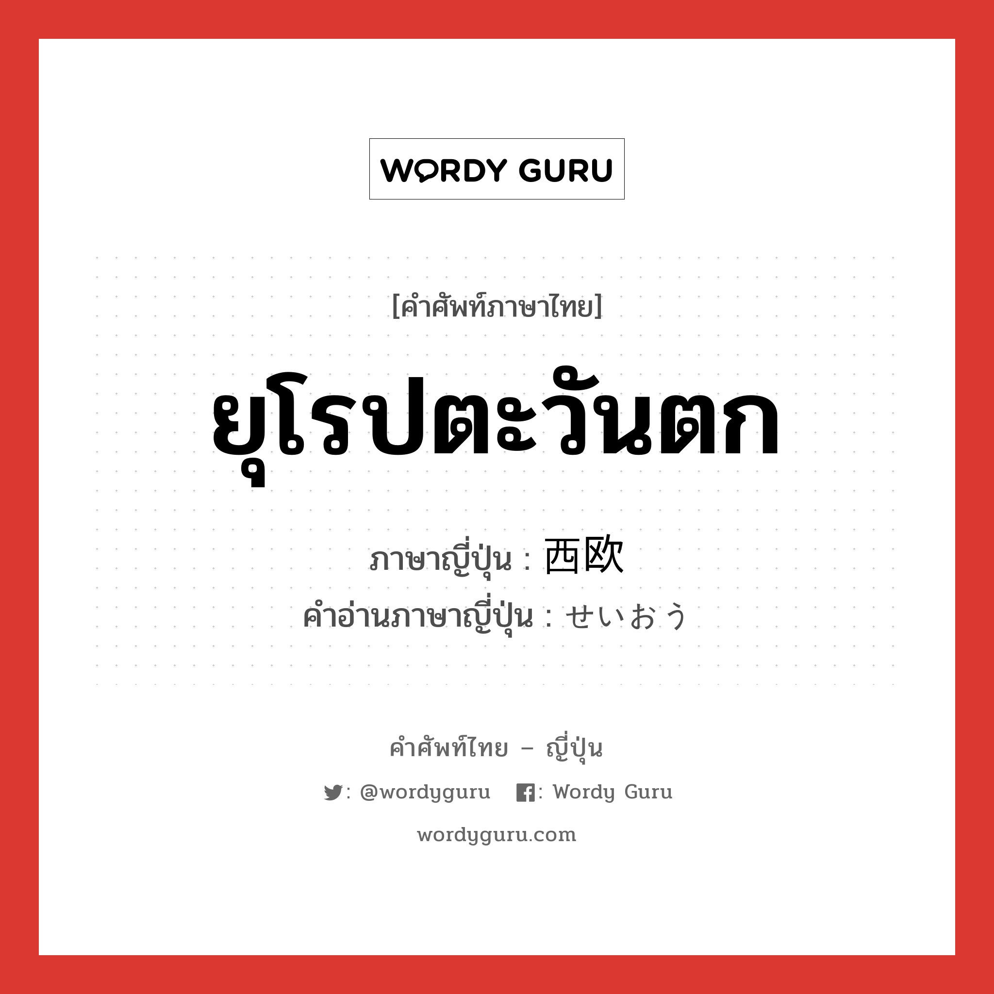 ยุโรปตะวันตก ภาษาญี่ปุ่นคืออะไร, คำศัพท์ภาษาไทย - ญี่ปุ่น ยุโรปตะวันตก ภาษาญี่ปุ่น 西欧 คำอ่านภาษาญี่ปุ่น せいおう หมวด n หมวด n