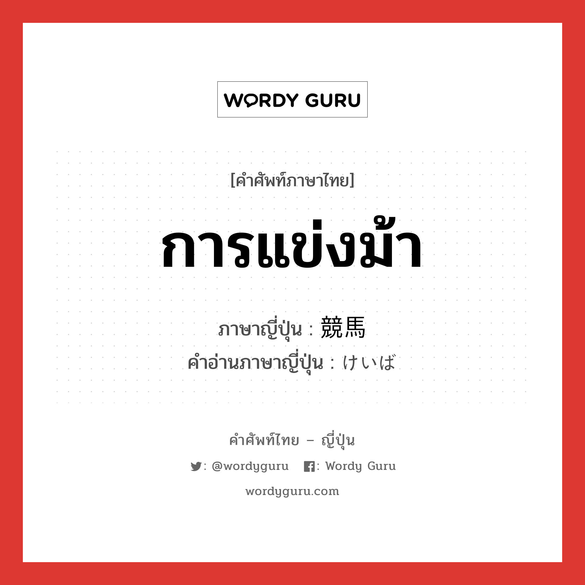 การแข่งม้า ภาษาญี่ปุ่นคืออะไร, คำศัพท์ภาษาไทย - ญี่ปุ่น การแข่งม้า ภาษาญี่ปุ่น 競馬 คำอ่านภาษาญี่ปุ่น けいば หมวด n หมวด n