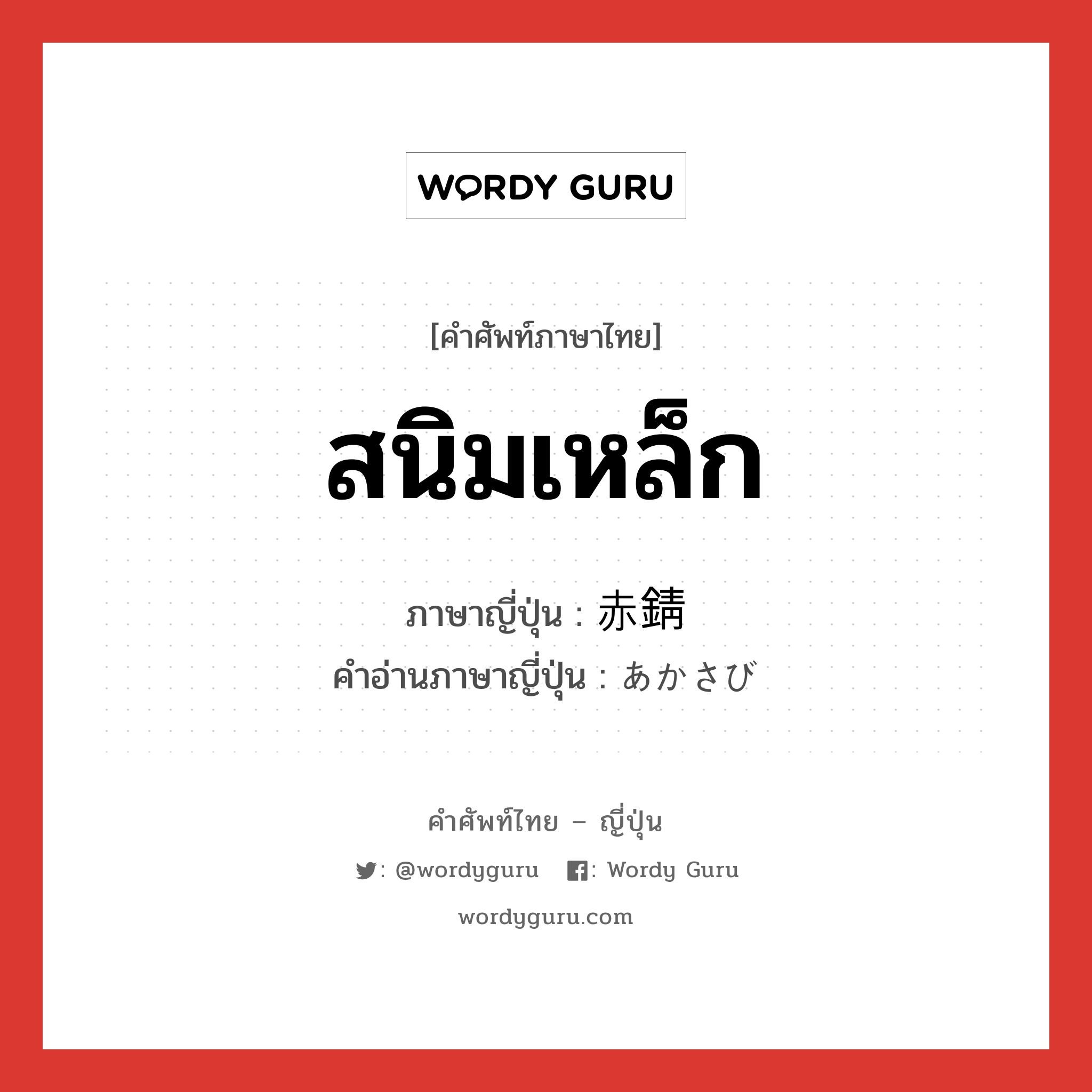 สนิมเหล็ก ภาษาญี่ปุ่นคืออะไร, คำศัพท์ภาษาไทย - ญี่ปุ่น สนิมเหล็ก ภาษาญี่ปุ่น 赤錆 คำอ่านภาษาญี่ปุ่น あかさび หมวด n หมวด n