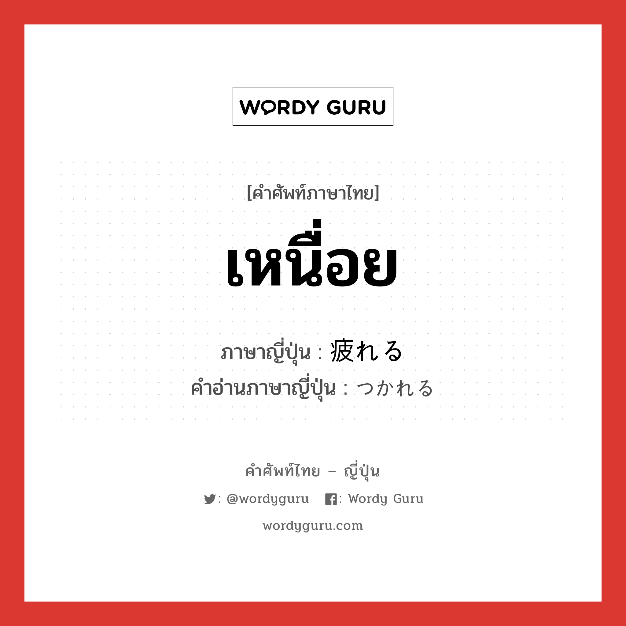 เหนื่อย ภาษาญี่ปุ่นคืออะไร, คำศัพท์ภาษาไทย - ญี่ปุ่น เหนื่อย ภาษาญี่ปุ่น 疲れる คำอ่านภาษาญี่ปุ่น つかれる หมวด v1 หมวด v1