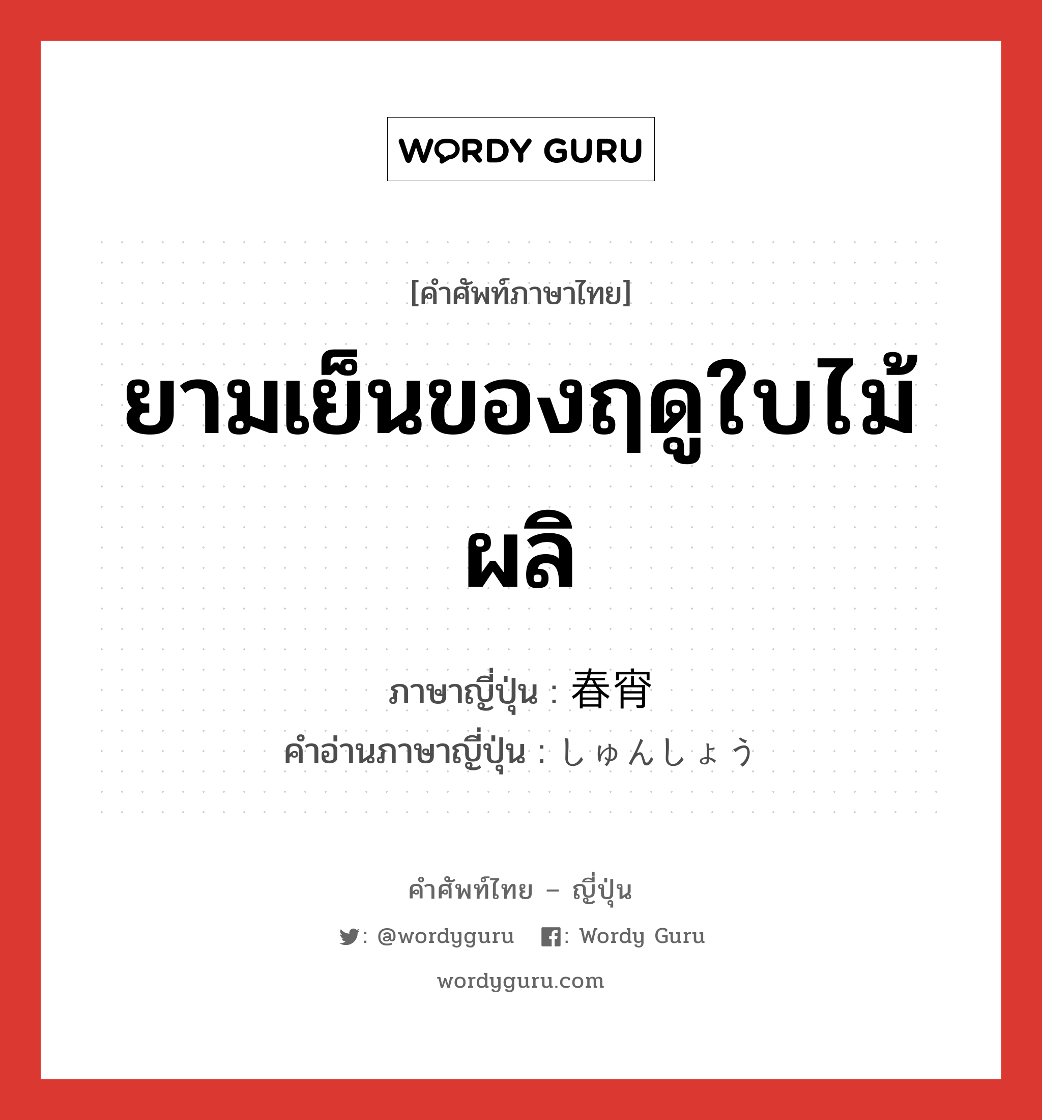 ยามเย็นของฤดูใบไม้ผลิ ภาษาญี่ปุ่นคืออะไร, คำศัพท์ภาษาไทย - ญี่ปุ่น ยามเย็นของฤดูใบไม้ผลิ ภาษาญี่ปุ่น 春宵 คำอ่านภาษาญี่ปุ่น しゅんしょう หมวด n หมวด n