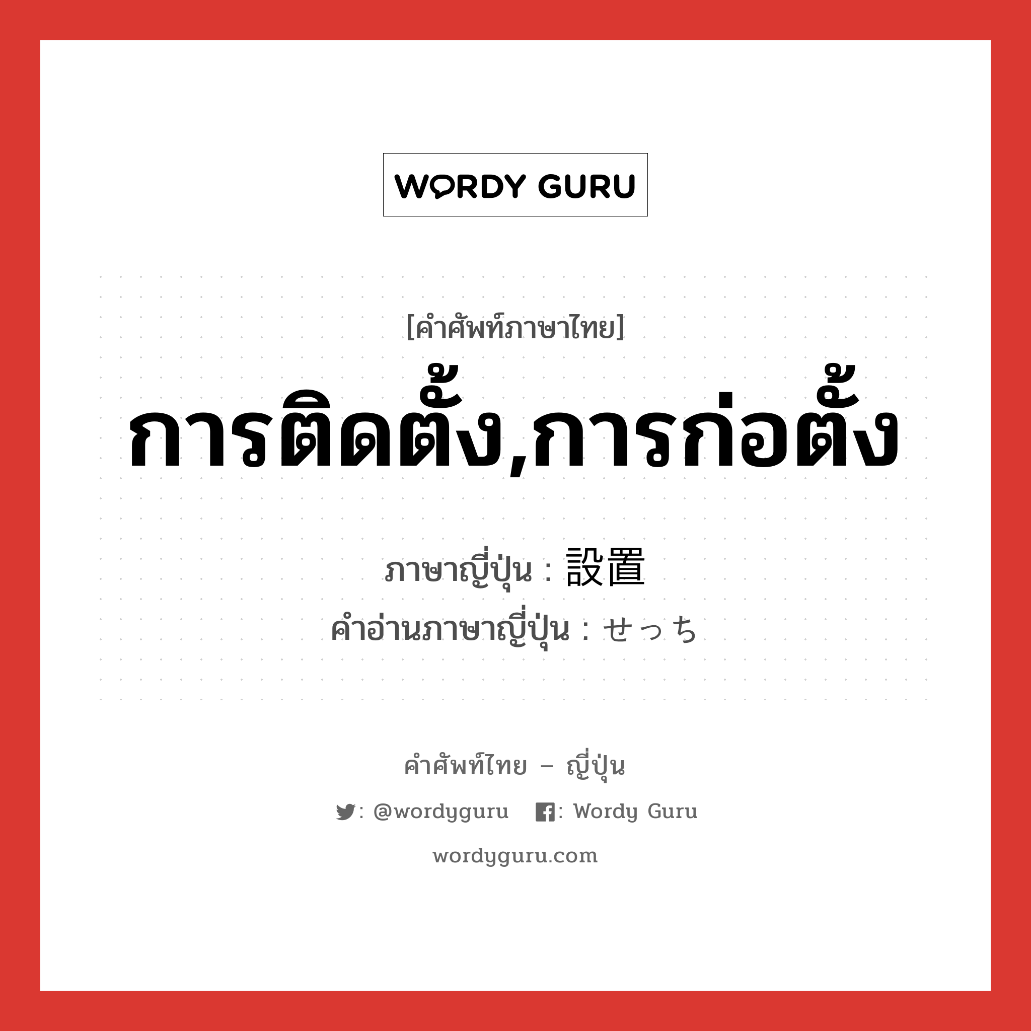 การติดตั้ง,การก่อตั้ง ภาษาญี่ปุ่นคืออะไร, คำศัพท์ภาษาไทย - ญี่ปุ่น การติดตั้ง,การก่อตั้ง ภาษาญี่ปุ่น 設置 คำอ่านภาษาญี่ปุ่น せっち หมวด n หมวด n