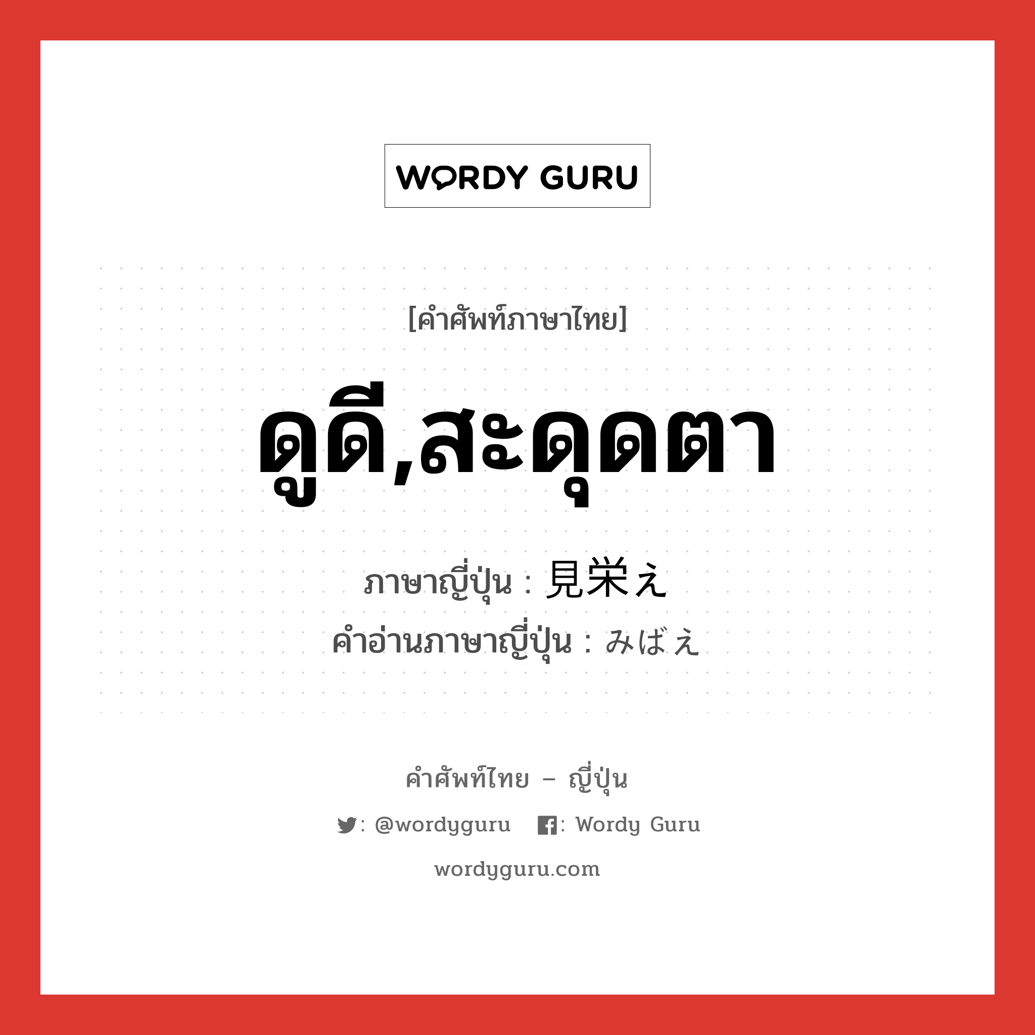 ดูดี,สะดุดตา ภาษาญี่ปุ่นคืออะไร, คำศัพท์ภาษาไทย - ญี่ปุ่น ดูดี,สะดุดตา ภาษาญี่ปุ่น 見栄え คำอ่านภาษาญี่ปุ่น みばえ หมวด n หมวด n