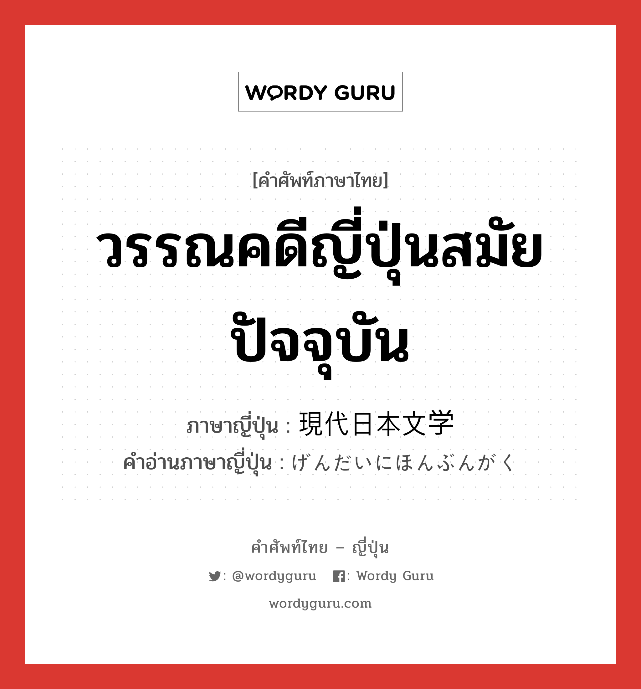 วรรณคดีญี่ปุ่นสมัยปัจจุบัน ภาษาญี่ปุ่นคืออะไร, คำศัพท์ภาษาไทย - ญี่ปุ่น วรรณคดีญี่ปุ่นสมัยปัจจุบัน ภาษาญี่ปุ่น 現代日本文学 คำอ่านภาษาญี่ปุ่น げんだいにほんぶんがく หมวด n หมวด n