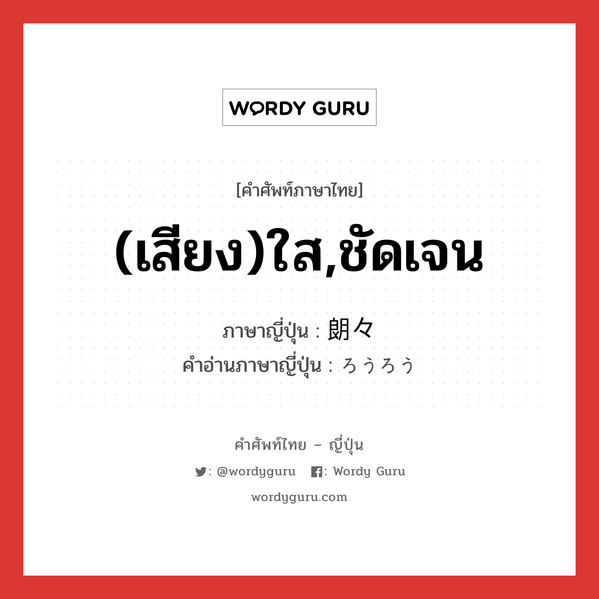 (เสียง)ใส,ชัดเจน ภาษาญี่ปุ่นคืออะไร, คำศัพท์ภาษาไทย - ญี่ปุ่น (เสียง)ใส,ชัดเจน ภาษาญี่ปุ่น 朗々 คำอ่านภาษาญี่ปุ่น ろうろう หมวด adj-t หมวด adj-t