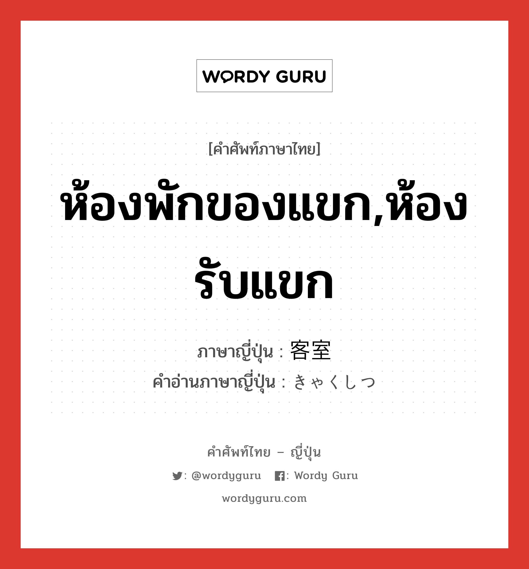 ห้องพักของแขก,ห้องรับแขก ภาษาญี่ปุ่นคืออะไร, คำศัพท์ภาษาไทย - ญี่ปุ่น ห้องพักของแขก,ห้องรับแขก ภาษาญี่ปุ่น 客室 คำอ่านภาษาญี่ปุ่น きゃくしつ หมวด n หมวด n