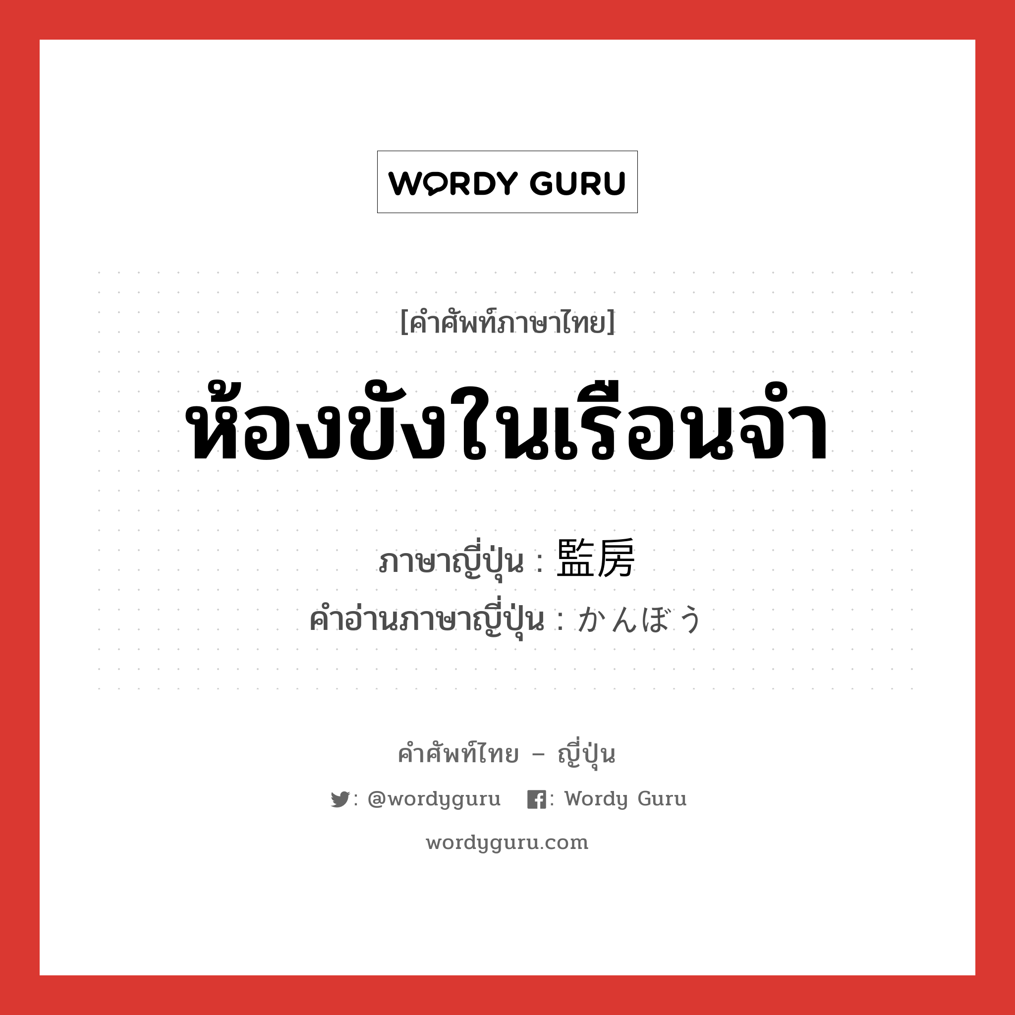 ห้องขังในเรือนจำ ภาษาญี่ปุ่นคืออะไร, คำศัพท์ภาษาไทย - ญี่ปุ่น ห้องขังในเรือนจำ ภาษาญี่ปุ่น 監房 คำอ่านภาษาญี่ปุ่น かんぼう หมวด n หมวด n