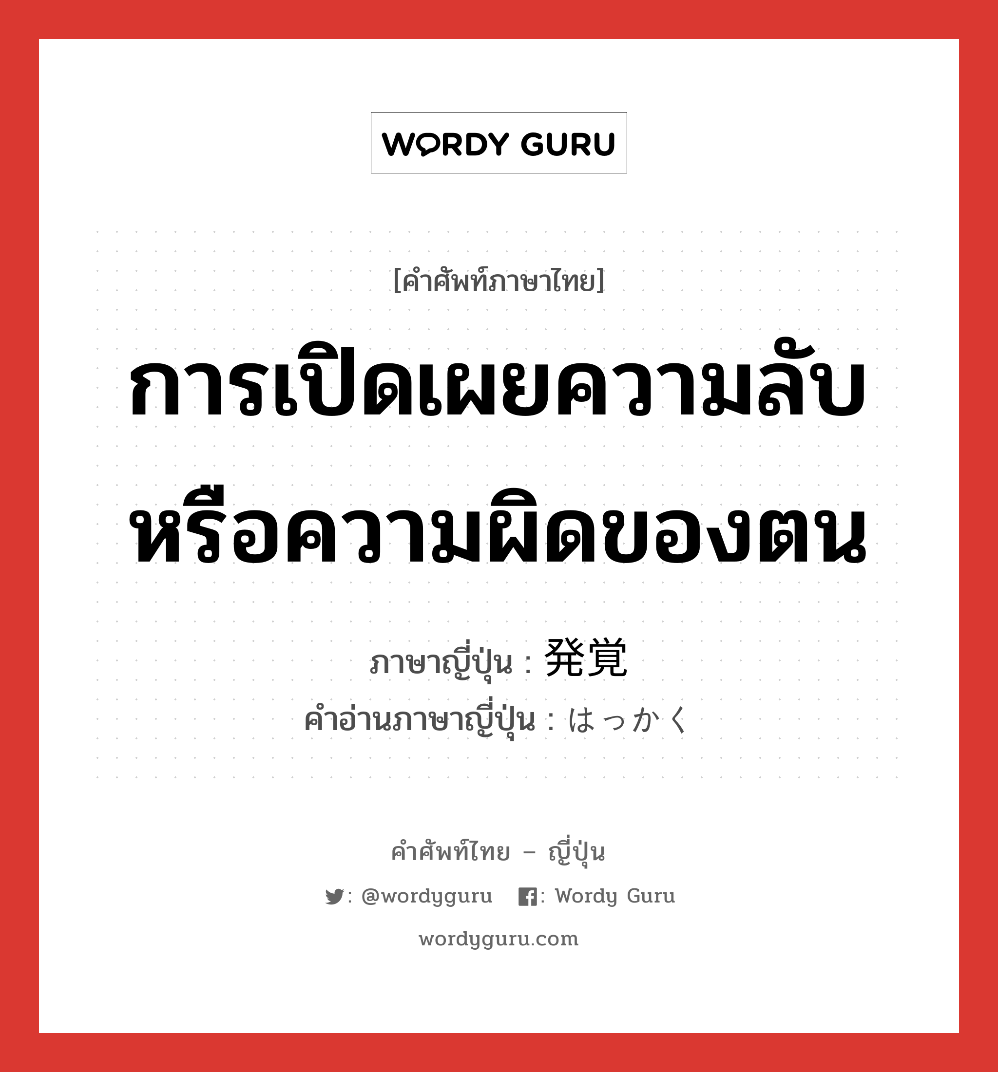 การเปิดเผยความลับหรือความผิดของตน ภาษาญี่ปุ่นคืออะไร, คำศัพท์ภาษาไทย - ญี่ปุ่น การเปิดเผยความลับหรือความผิดของตน ภาษาญี่ปุ่น 発覚 คำอ่านภาษาญี่ปุ่น はっかく หมวด n หมวด n