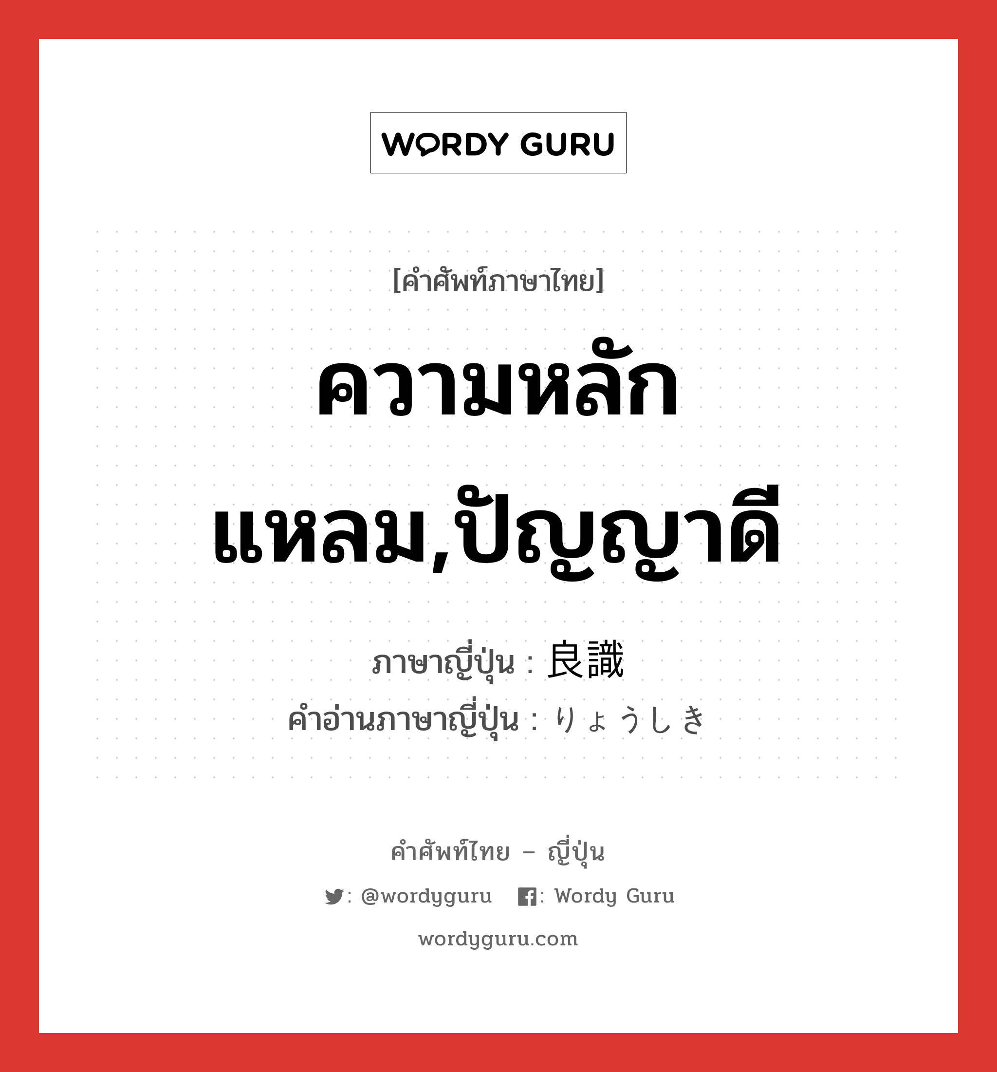 ความหลักแหลม,ปัญญาดี ภาษาญี่ปุ่นคืออะไร, คำศัพท์ภาษาไทย - ญี่ปุ่น ความหลักแหลม,ปัญญาดี ภาษาญี่ปุ่น 良識 คำอ่านภาษาญี่ปุ่น りょうしき หมวด n หมวด n