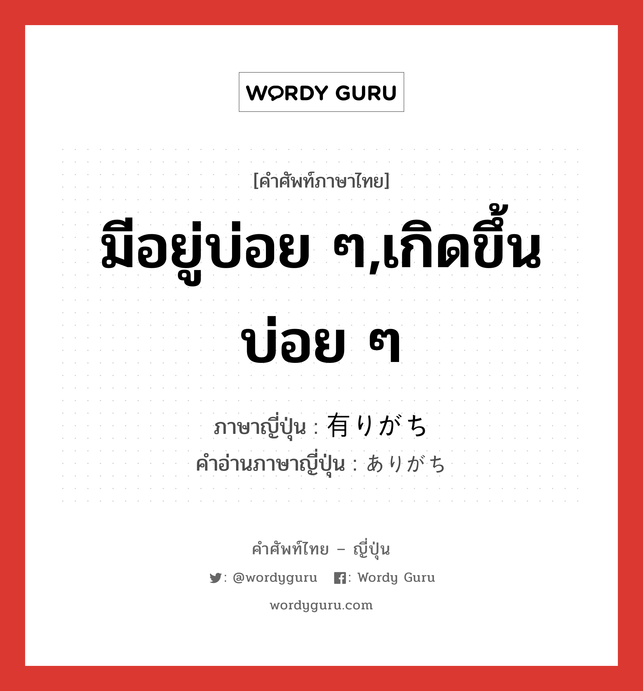 มีอยู่บ่อย ๆ,เกิดขึ้นบ่อย ๆ ภาษาญี่ปุ่นคืออะไร, คำศัพท์ภาษาไทย - ญี่ปุ่น มีอยู่บ่อย ๆ,เกิดขึ้นบ่อย ๆ ภาษาญี่ปุ่น 有りがち คำอ่านภาษาญี่ปุ่น ありがち หมวด adj-na หมวด adj-na