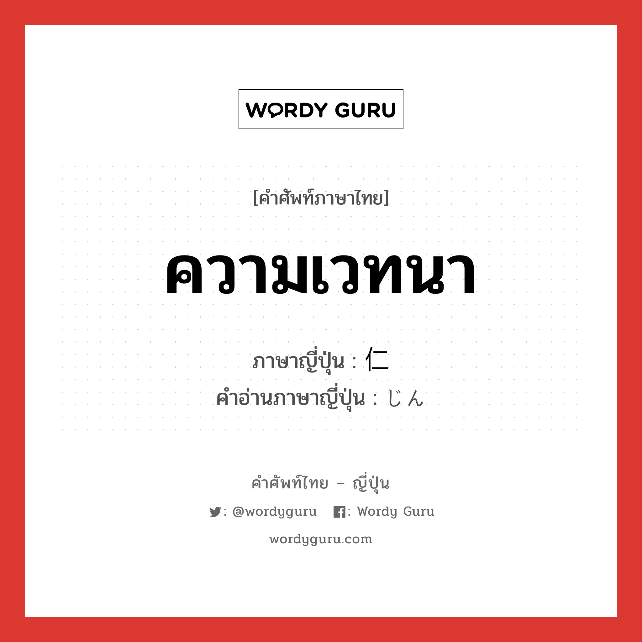 ความเวทนา ภาษาญี่ปุ่นคืออะไร, คำศัพท์ภาษาไทย - ญี่ปุ่น ความเวทนา ภาษาญี่ปุ่น 仁 คำอ่านภาษาญี่ปุ่น じん หมวด n หมวด n