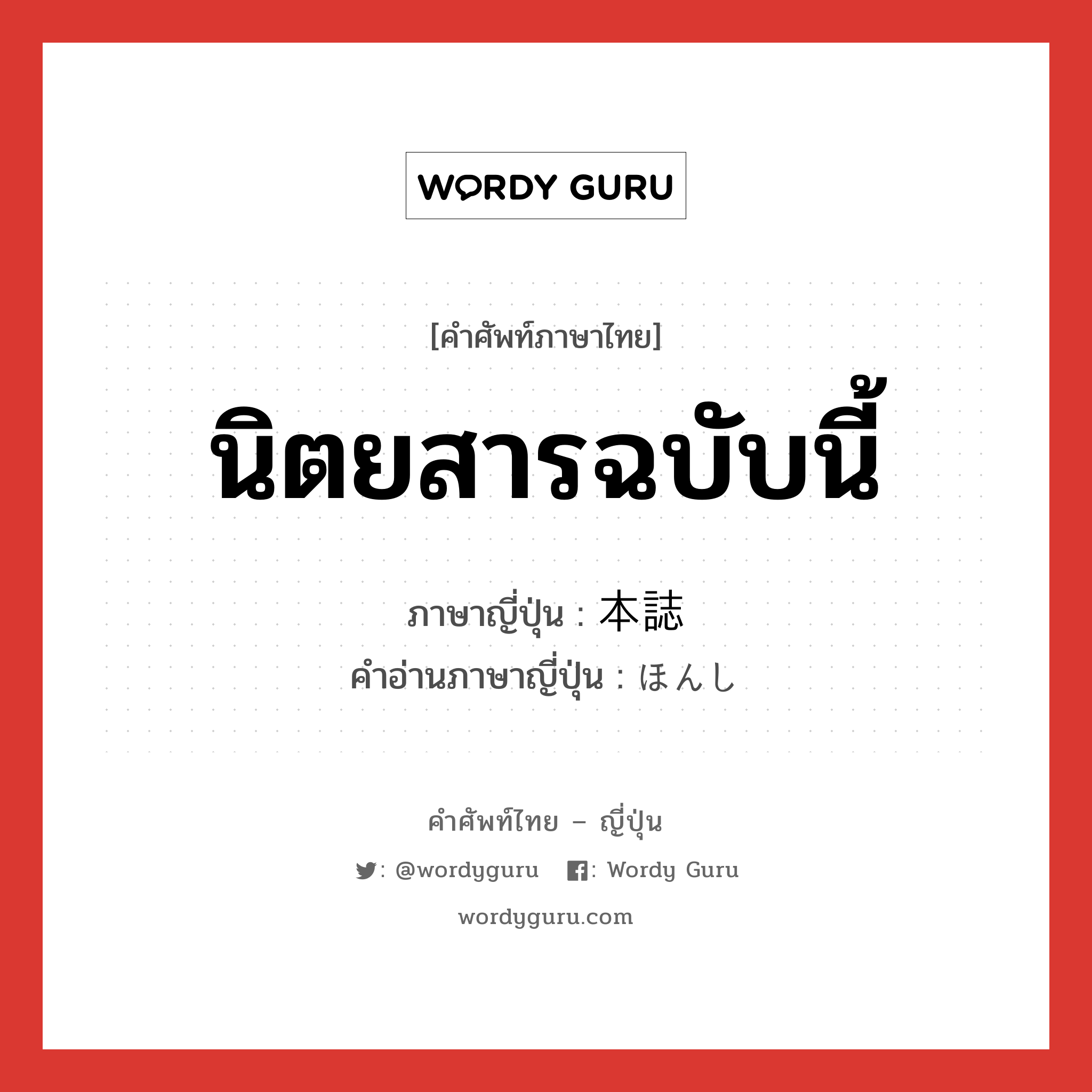 นิตยสารฉบับนี้ ภาษาญี่ปุ่นคืออะไร, คำศัพท์ภาษาไทย - ญี่ปุ่น นิตยสารฉบับนี้ ภาษาญี่ปุ่น 本誌 คำอ่านภาษาญี่ปุ่น ほんし หมวด n หมวด n