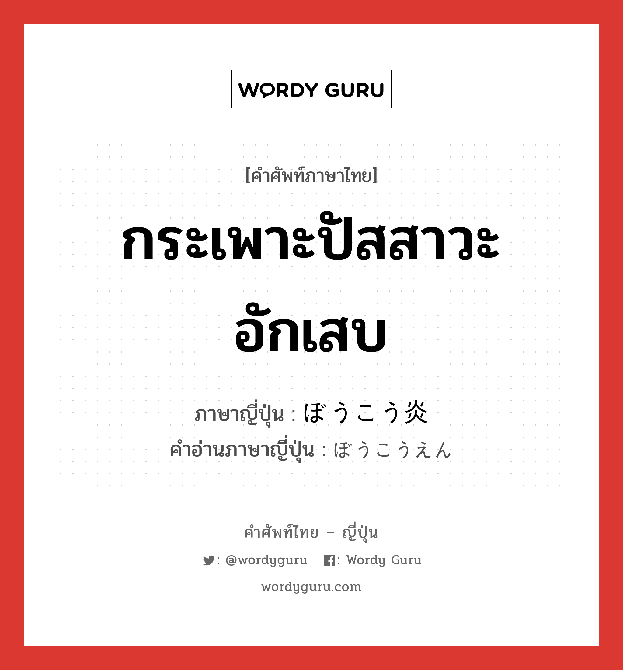 กระเพาะปัสสาวะอักเสบ ภาษาญี่ปุ่นคืออะไร, คำศัพท์ภาษาไทย - ญี่ปุ่น กระเพาะปัสสาวะอักเสบ ภาษาญี่ปุ่น ぼうこう炎 คำอ่านภาษาญี่ปุ่น ぼうこうえん หมวด n หมวด n