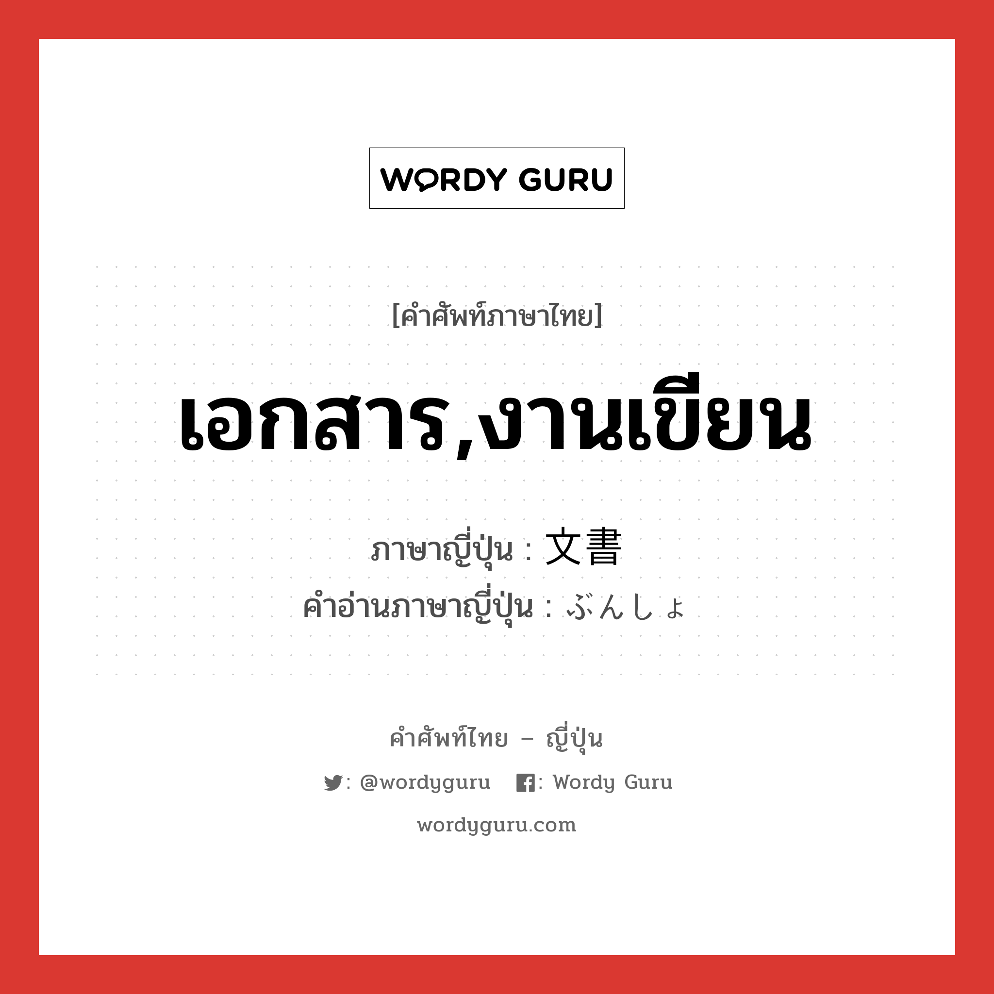 เอกสาร,งานเขียน ภาษาญี่ปุ่นคืออะไร, คำศัพท์ภาษาไทย - ญี่ปุ่น เอกสาร,งานเขียน ภาษาญี่ปุ่น 文書 คำอ่านภาษาญี่ปุ่น ぶんしょ หมวด n หมวด n