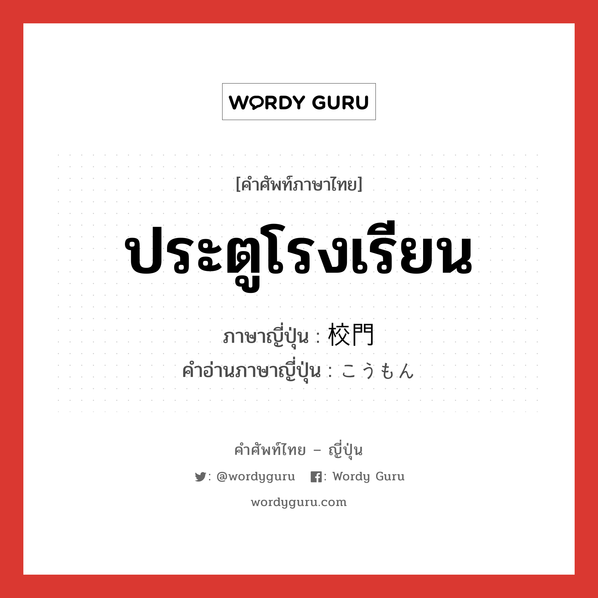 ประตูโรงเรียน ภาษาญี่ปุ่นคืออะไร, คำศัพท์ภาษาไทย - ญี่ปุ่น ประตูโรงเรียน ภาษาญี่ปุ่น 校門 คำอ่านภาษาญี่ปุ่น こうもん หมวด n หมวด n