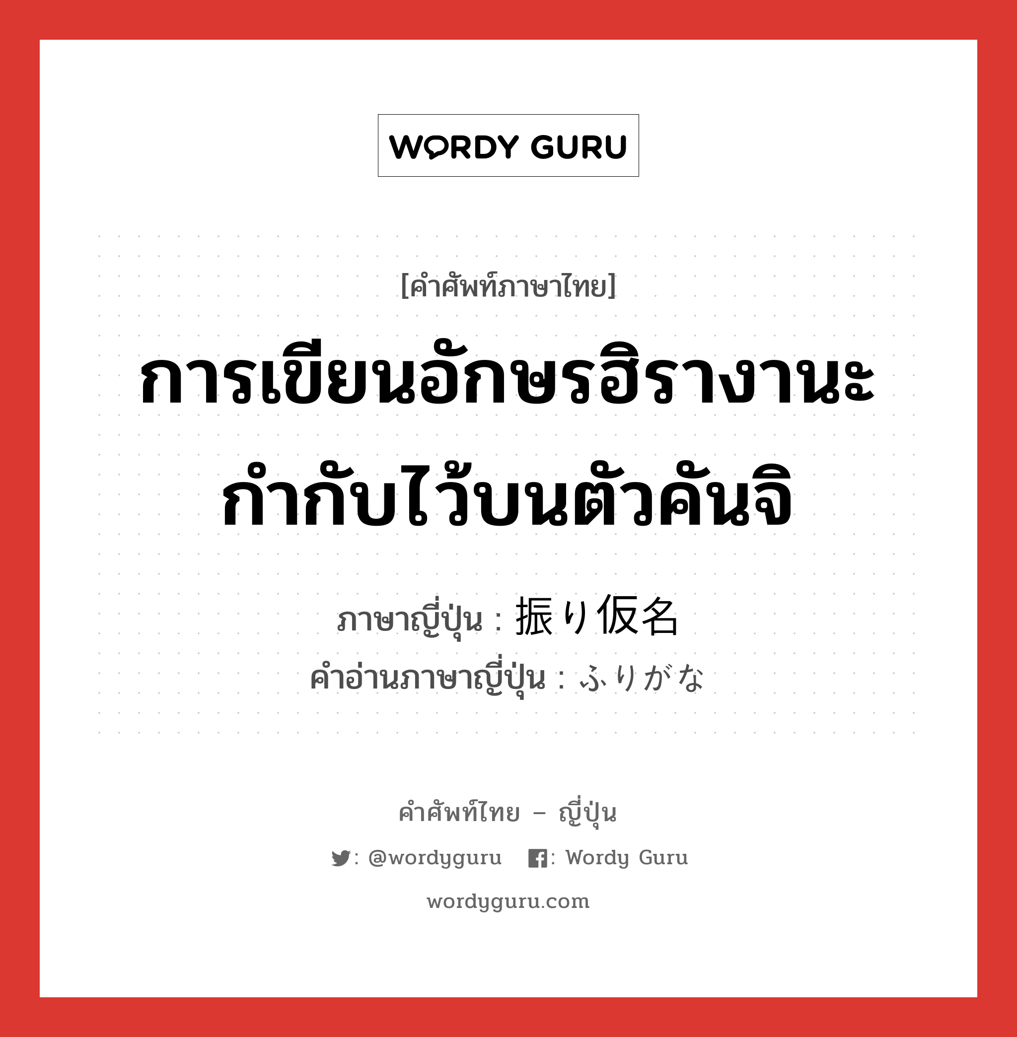 การเขียนอักษรฮิรางานะกำกับไว้บนตัวคันจิ ภาษาญี่ปุ่นคืออะไร, คำศัพท์ภาษาไทย - ญี่ปุ่น การเขียนอักษรฮิรางานะกำกับไว้บนตัวคันจิ ภาษาญี่ปุ่น 振り仮名 คำอ่านภาษาญี่ปุ่น ふりがな หมวด n หมวด n