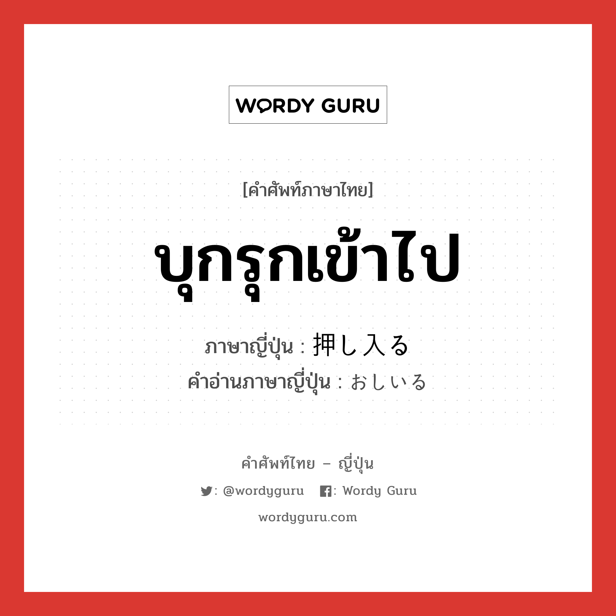 บุกรุกเข้าไป ภาษาญี่ปุ่นคืออะไร, คำศัพท์ภาษาไทย - ญี่ปุ่น บุกรุกเข้าไป ภาษาญี่ปุ่น 押し入る คำอ่านภาษาญี่ปุ่น おしいる หมวด v5r หมวด v5r