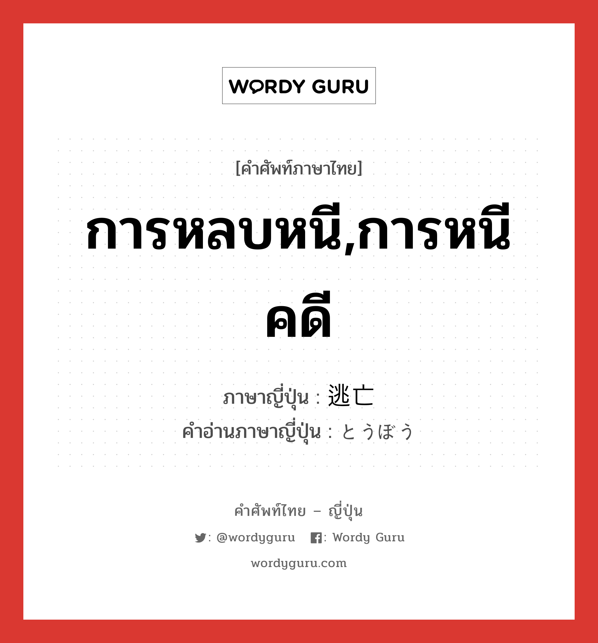 การหลบหนี,การหนีคดี ภาษาญี่ปุ่นคืออะไร, คำศัพท์ภาษาไทย - ญี่ปุ่น การหลบหนี,การหนีคดี ภาษาญี่ปุ่น 逃亡 คำอ่านภาษาญี่ปุ่น とうぼう หมวด n หมวด n