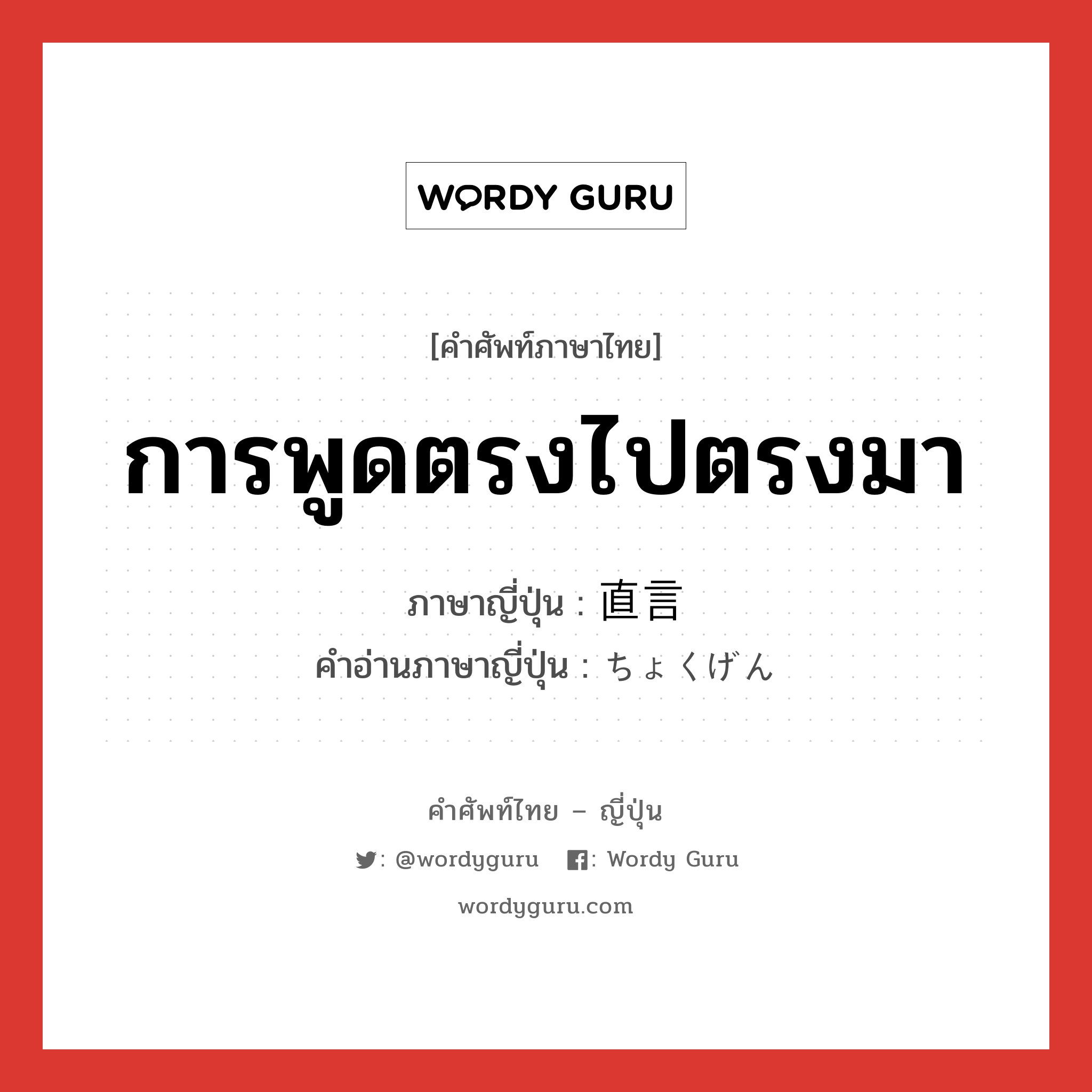 การพูดตรงไปตรงมา ภาษาญี่ปุ่นคืออะไร, คำศัพท์ภาษาไทย - ญี่ปุ่น การพูดตรงไปตรงมา ภาษาญี่ปุ่น 直言 คำอ่านภาษาญี่ปุ่น ちょくげん หมวด n หมวด n