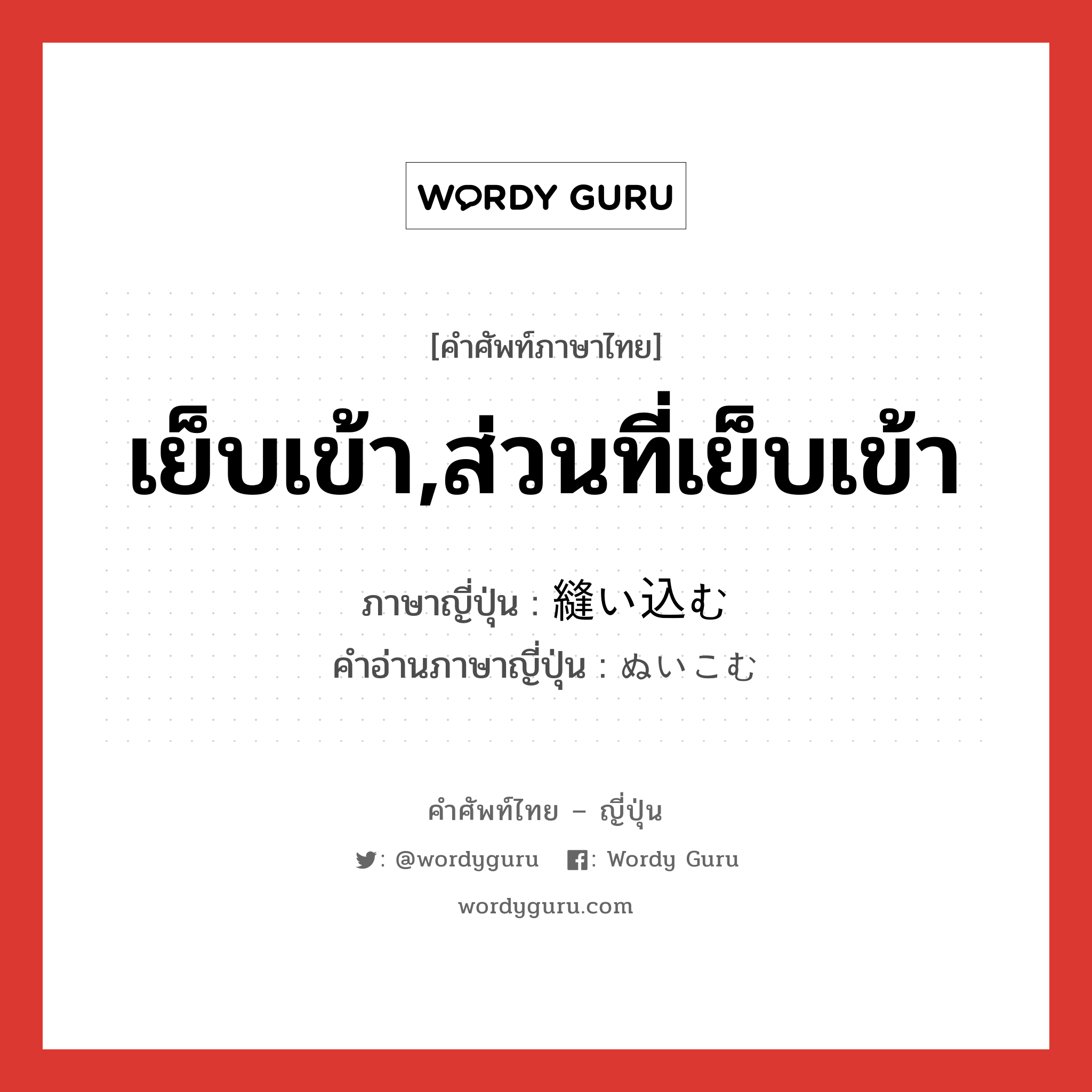 เย็บเข้า,ส่วนที่เย็บเข้า ภาษาญี่ปุ่นคืออะไร, คำศัพท์ภาษาไทย - ญี่ปุ่น เย็บเข้า,ส่วนที่เย็บเข้า ภาษาญี่ปุ่น 縫い込む คำอ่านภาษาญี่ปุ่น ぬいこむ หมวด v5u หมวด v5u