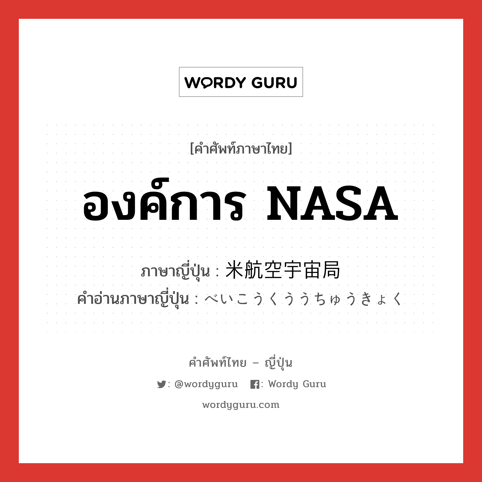 องค์การ NASA ภาษาญี่ปุ่นคืออะไร, คำศัพท์ภาษาไทย - ญี่ปุ่น องค์การ NASA ภาษาญี่ปุ่น 米航空宇宙局 คำอ่านภาษาญี่ปุ่น べいこうくううちゅうきょく หมวด n หมวด n