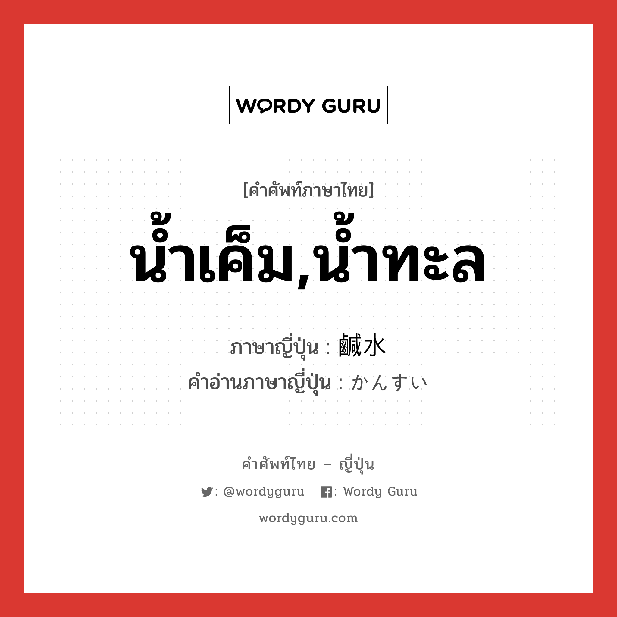 น้ำเค็ม,น้ำทะล ภาษาญี่ปุ่นคืออะไร, คำศัพท์ภาษาไทย - ญี่ปุ่น น้ำเค็ม,น้ำทะล ภาษาญี่ปุ่น 鹹水 คำอ่านภาษาญี่ปุ่น かんすい หมวด n หมวด n