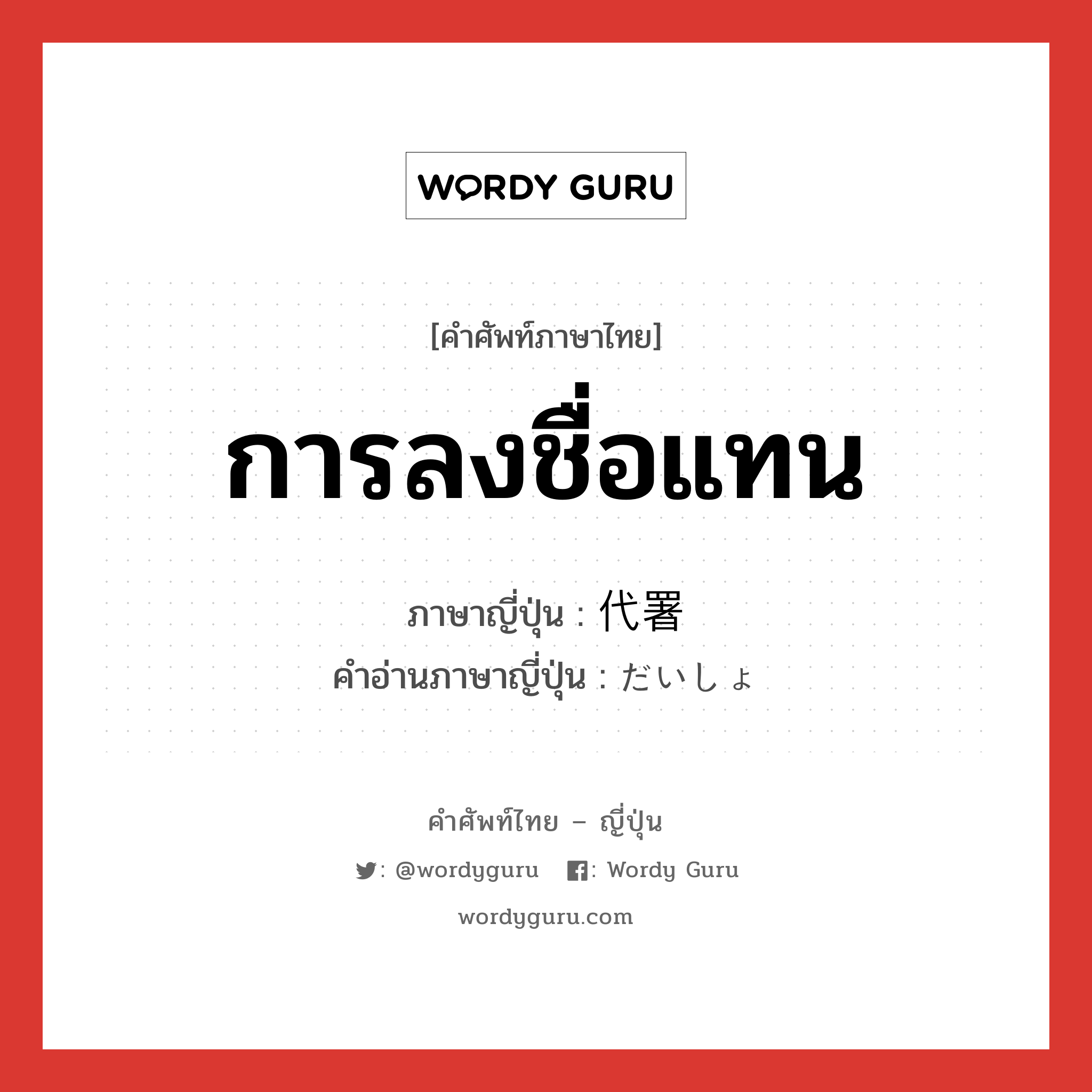 การลงชื่อแทน ภาษาญี่ปุ่นคืออะไร, คำศัพท์ภาษาไทย - ญี่ปุ่น การลงชื่อแทน ภาษาญี่ปุ่น 代署 คำอ่านภาษาญี่ปุ่น だいしょ หมวด n หมวด n