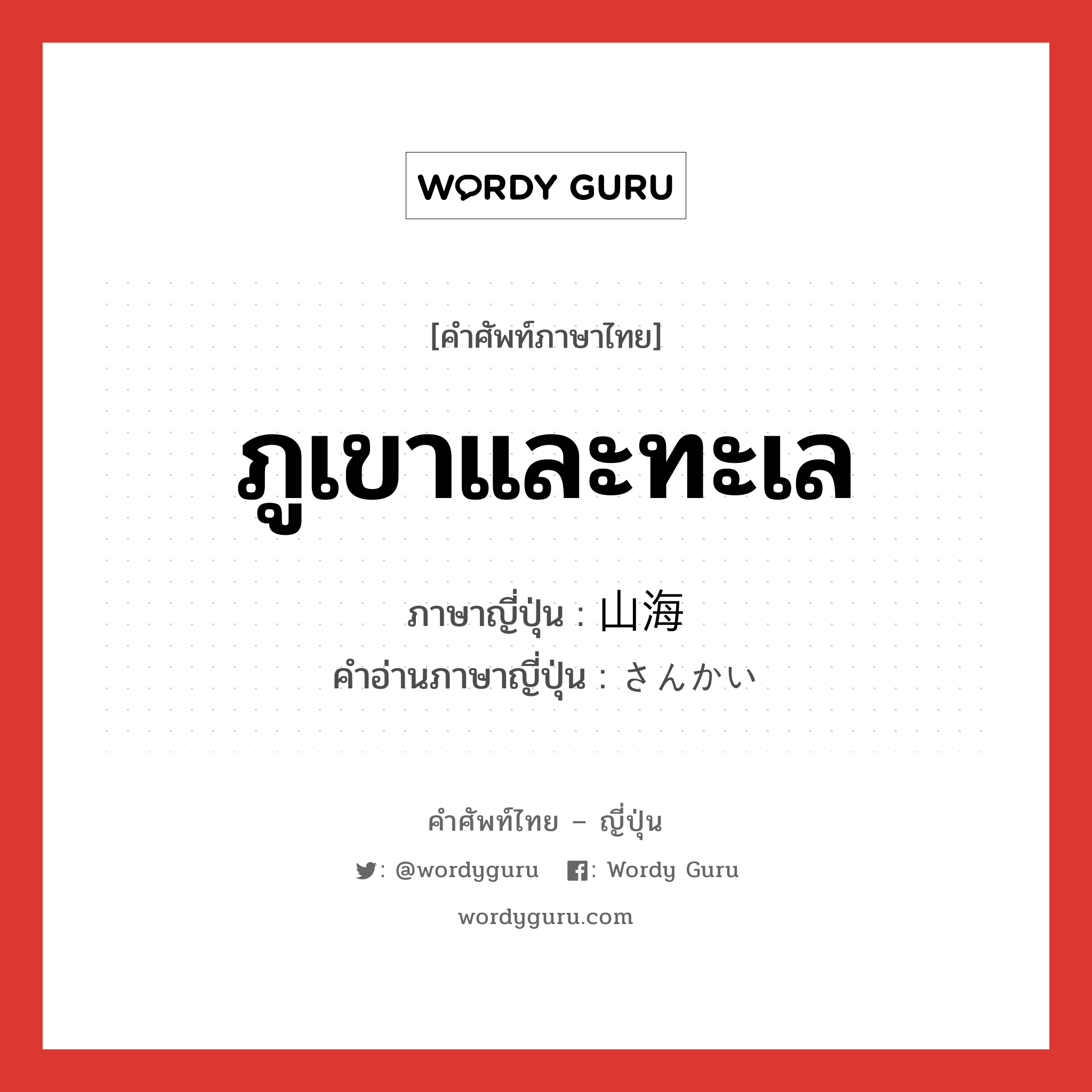 ภูเขาและทะเล ภาษาญี่ปุ่นคืออะไร, คำศัพท์ภาษาไทย - ญี่ปุ่น ภูเขาและทะเล ภาษาญี่ปุ่น 山海 คำอ่านภาษาญี่ปุ่น さんかい หมวด n หมวด n