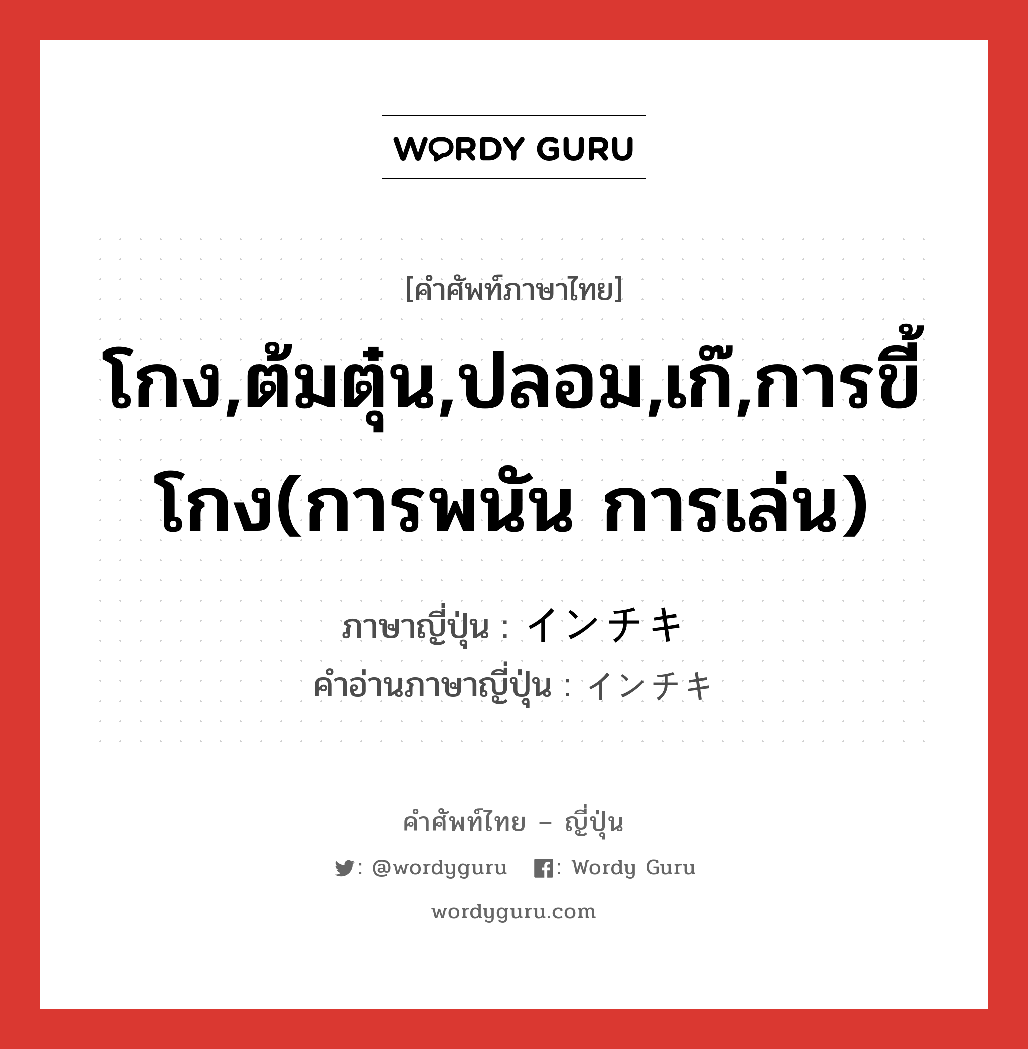 โกง,ต้มตุ๋น,ปลอม,เก๊,การขี้โกง(การพนัน การเล่น) ภาษาญี่ปุ่นคืออะไร, คำศัพท์ภาษาไทย - ญี่ปุ่น โกง,ต้มตุ๋น,ปลอม,เก๊,การขี้โกง(การพนัน การเล่น) ภาษาญี่ปุ่น インチキ คำอ่านภาษาญี่ปุ่น インチキ หมวด adj-na หมวด adj-na