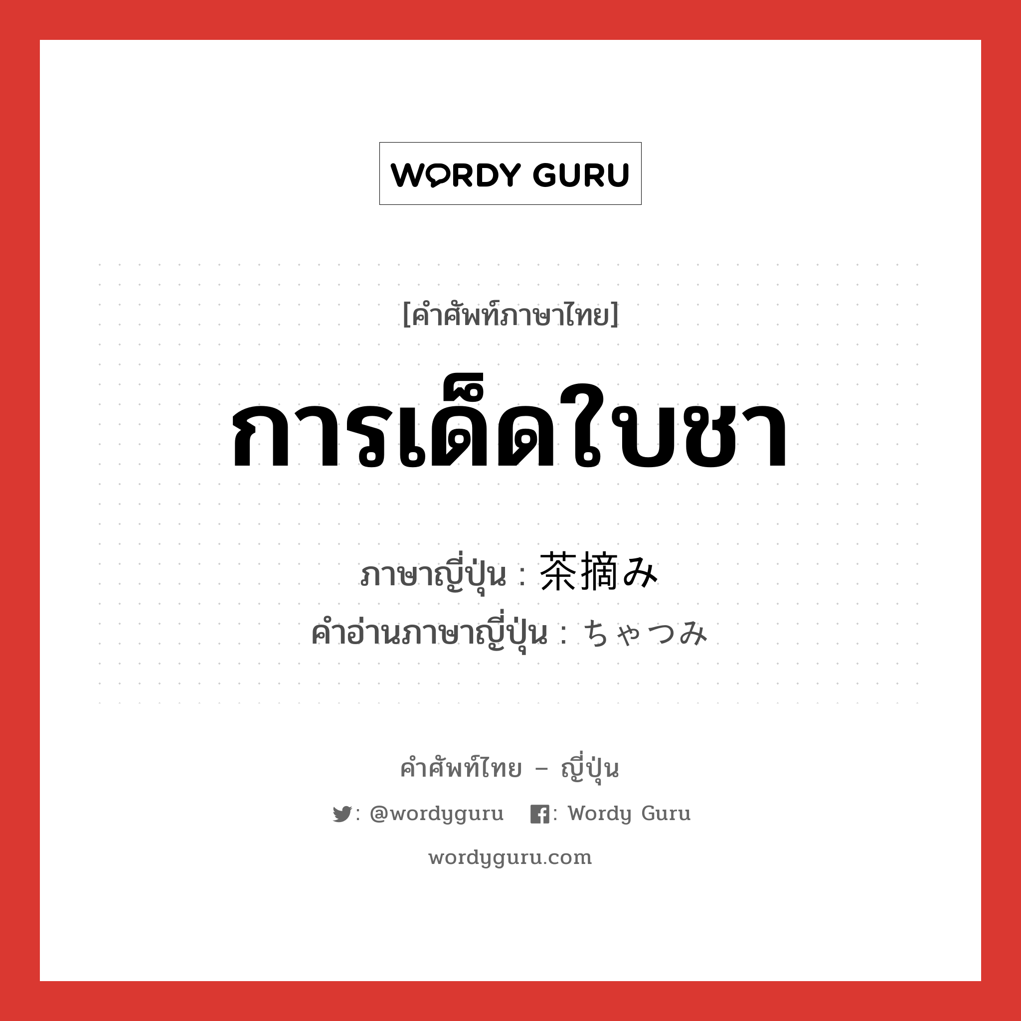 การเด็ดใบชา ภาษาญี่ปุ่นคืออะไร, คำศัพท์ภาษาไทย - ญี่ปุ่น การเด็ดใบชา ภาษาญี่ปุ่น 茶摘み คำอ่านภาษาญี่ปุ่น ちゃつみ หมวด n หมวด n