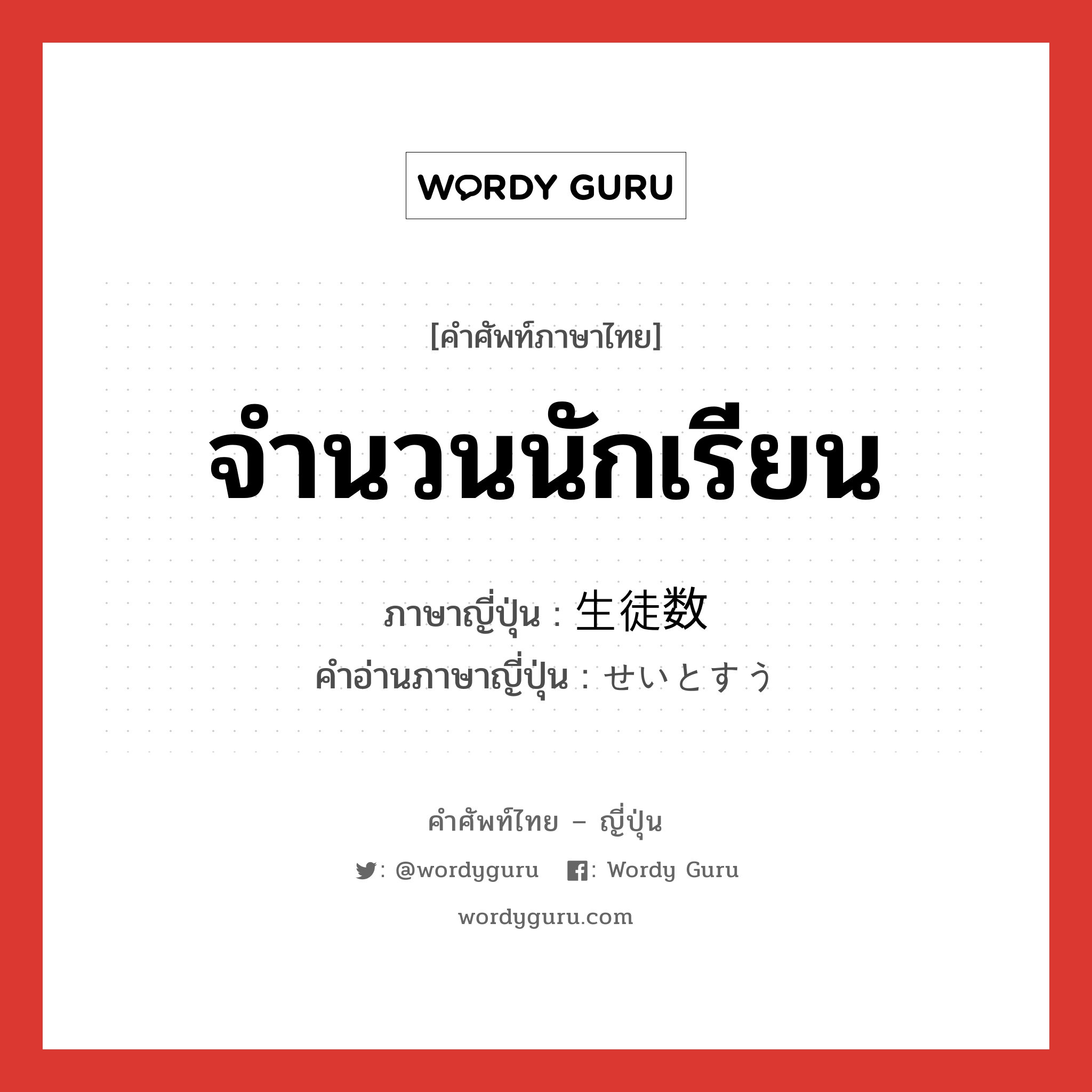 จำนวนนักเรียน ภาษาญี่ปุ่นคืออะไร, คำศัพท์ภาษาไทย - ญี่ปุ่น จำนวนนักเรียน ภาษาญี่ปุ่น 生徒数 คำอ่านภาษาญี่ปุ่น せいとすう หมวด n หมวด n