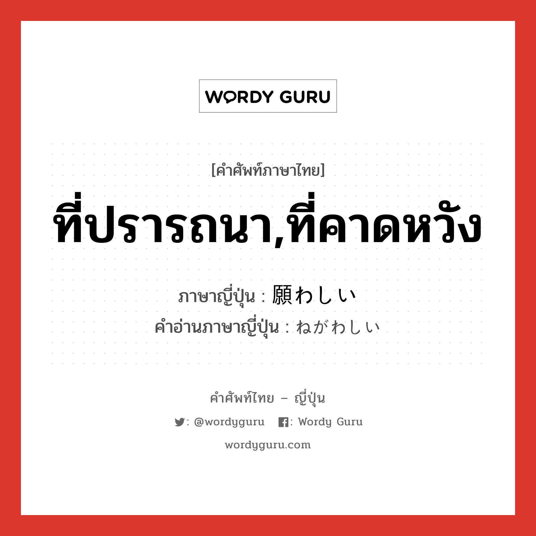 ที่ปรารถนา,ที่คาดหวัง ภาษาญี่ปุ่นคืออะไร, คำศัพท์ภาษาไทย - ญี่ปุ่น ที่ปรารถนา,ที่คาดหวัง ภาษาญี่ปุ่น 願わしい คำอ่านภาษาญี่ปุ่น ねがわしい หมวด adj-i หมวด adj-i