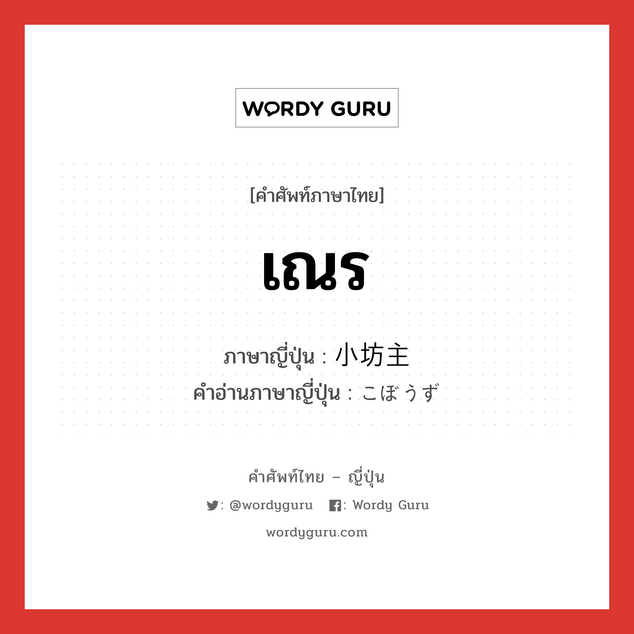 เณร ภาษาญี่ปุ่นคืออะไร, คำศัพท์ภาษาไทย - ญี่ปุ่น เณร ภาษาญี่ปุ่น 小坊主 คำอ่านภาษาญี่ปุ่น こぼうず หมวด n หมวด n