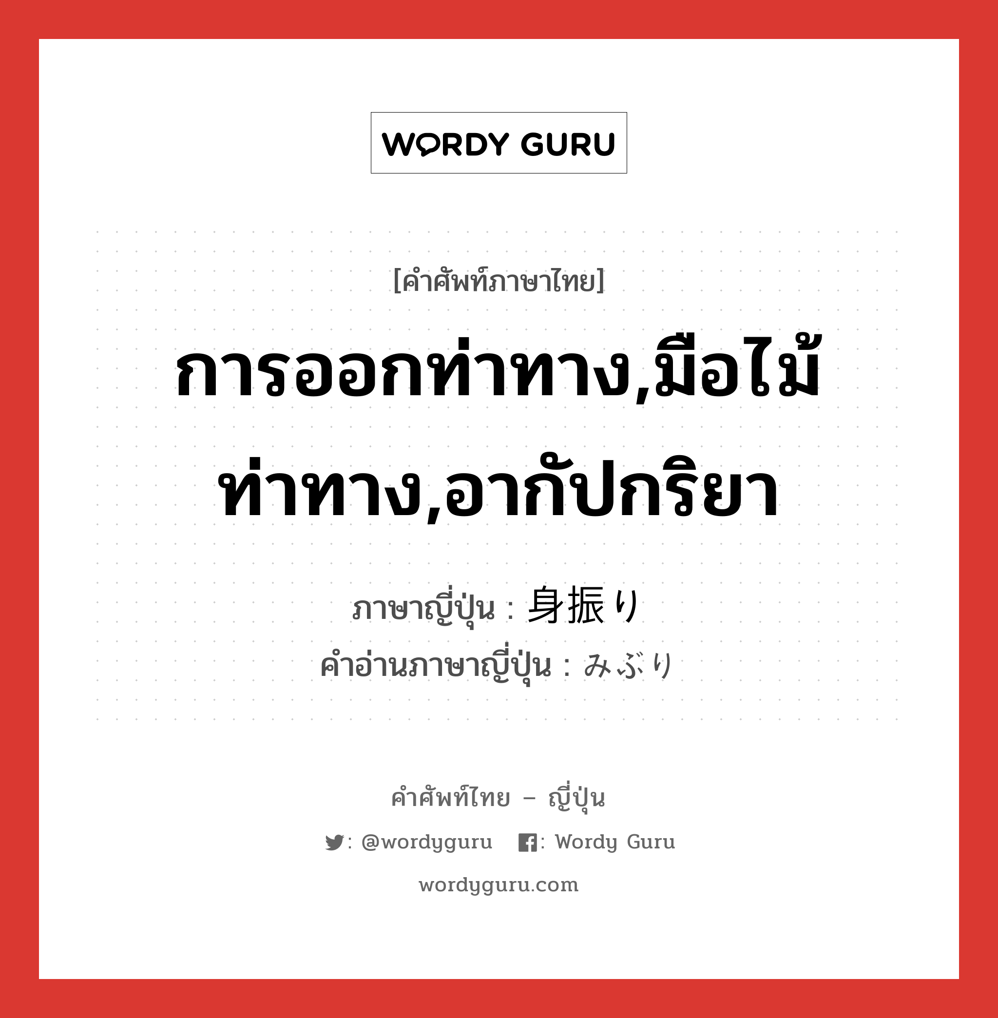 การออกท่าทาง,มือไม้ท่าทาง,อากัปกริยา ภาษาญี่ปุ่นคืออะไร, คำศัพท์ภาษาไทย - ญี่ปุ่น การออกท่าทาง,มือไม้ท่าทาง,อากัปกริยา ภาษาญี่ปุ่น 身振り คำอ่านภาษาญี่ปุ่น みぶり หมวด n หมวด n