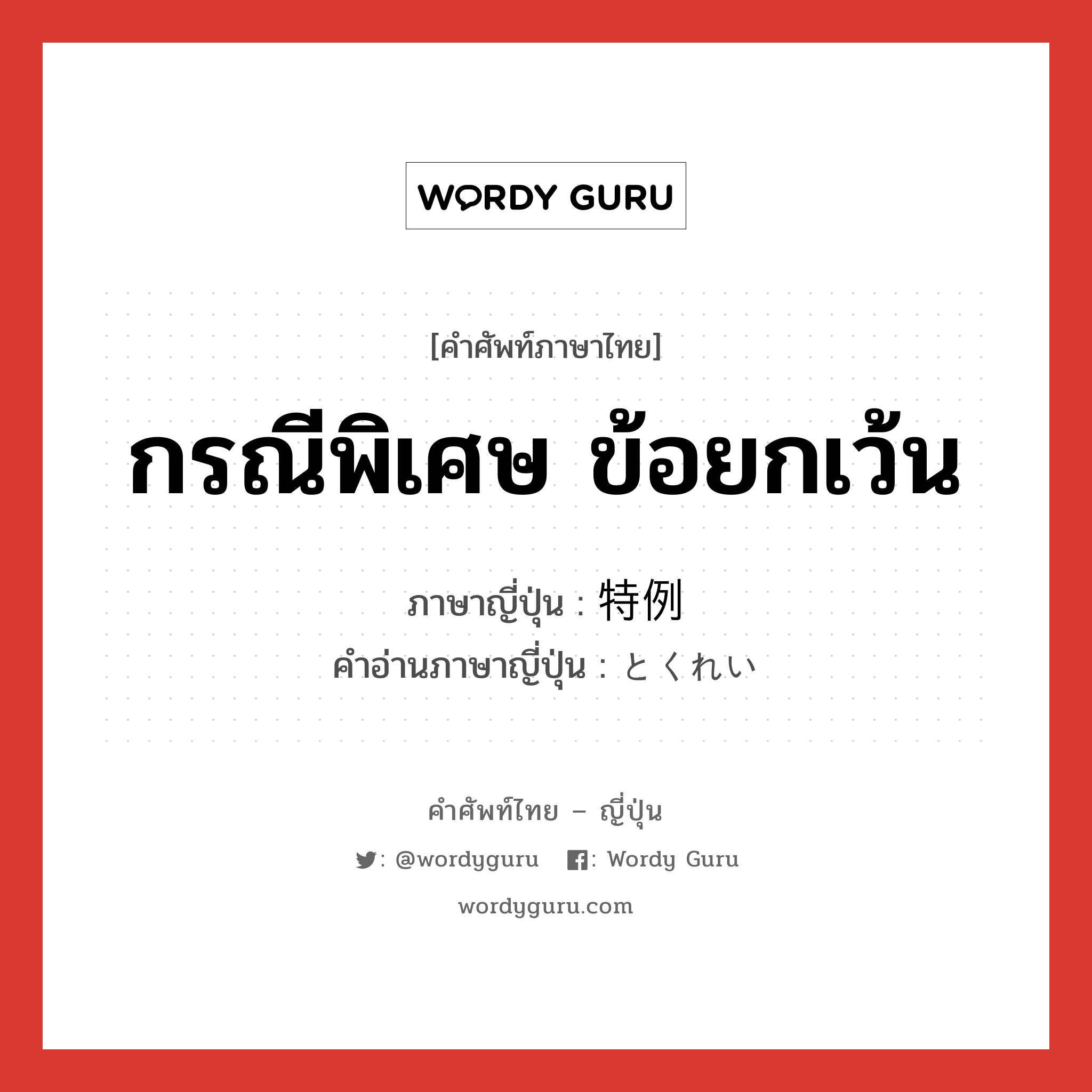 กรณีพิเศษ ข้อยกเว้น ภาษาญี่ปุ่นคืออะไร, คำศัพท์ภาษาไทย - ญี่ปุ่น กรณีพิเศษ ข้อยกเว้น ภาษาญี่ปุ่น 特例 คำอ่านภาษาญี่ปุ่น とくれい หมวด n หมวด n