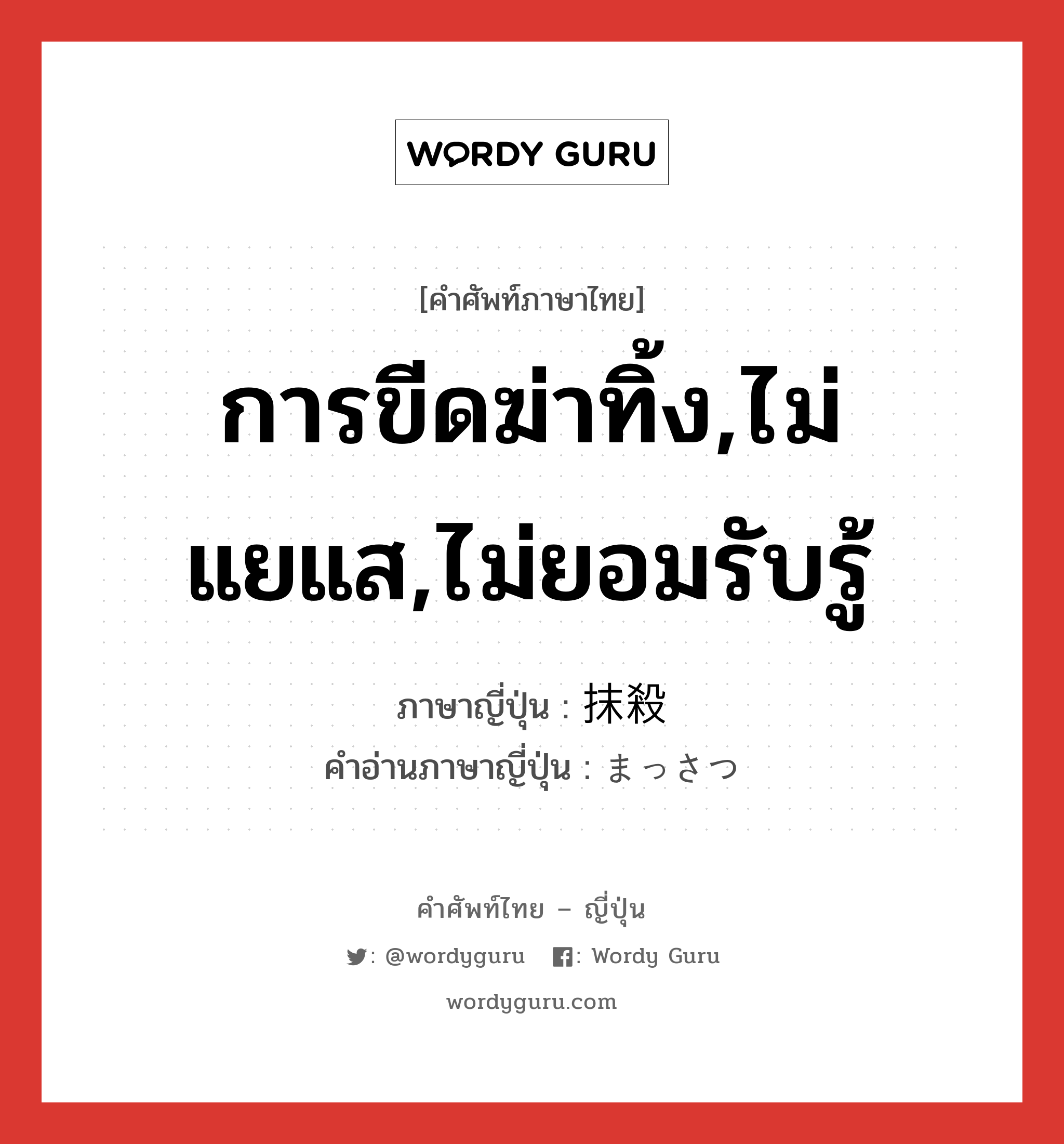 การขีดฆ่าทิ้ง,ไม่แยแส,ไม่ยอมรับรู้ ภาษาญี่ปุ่นคืออะไร, คำศัพท์ภาษาไทย - ญี่ปุ่น การขีดฆ่าทิ้ง,ไม่แยแส,ไม่ยอมรับรู้ ภาษาญี่ปุ่น 抹殺 คำอ่านภาษาญี่ปุ่น まっさつ หมวด n หมวด n